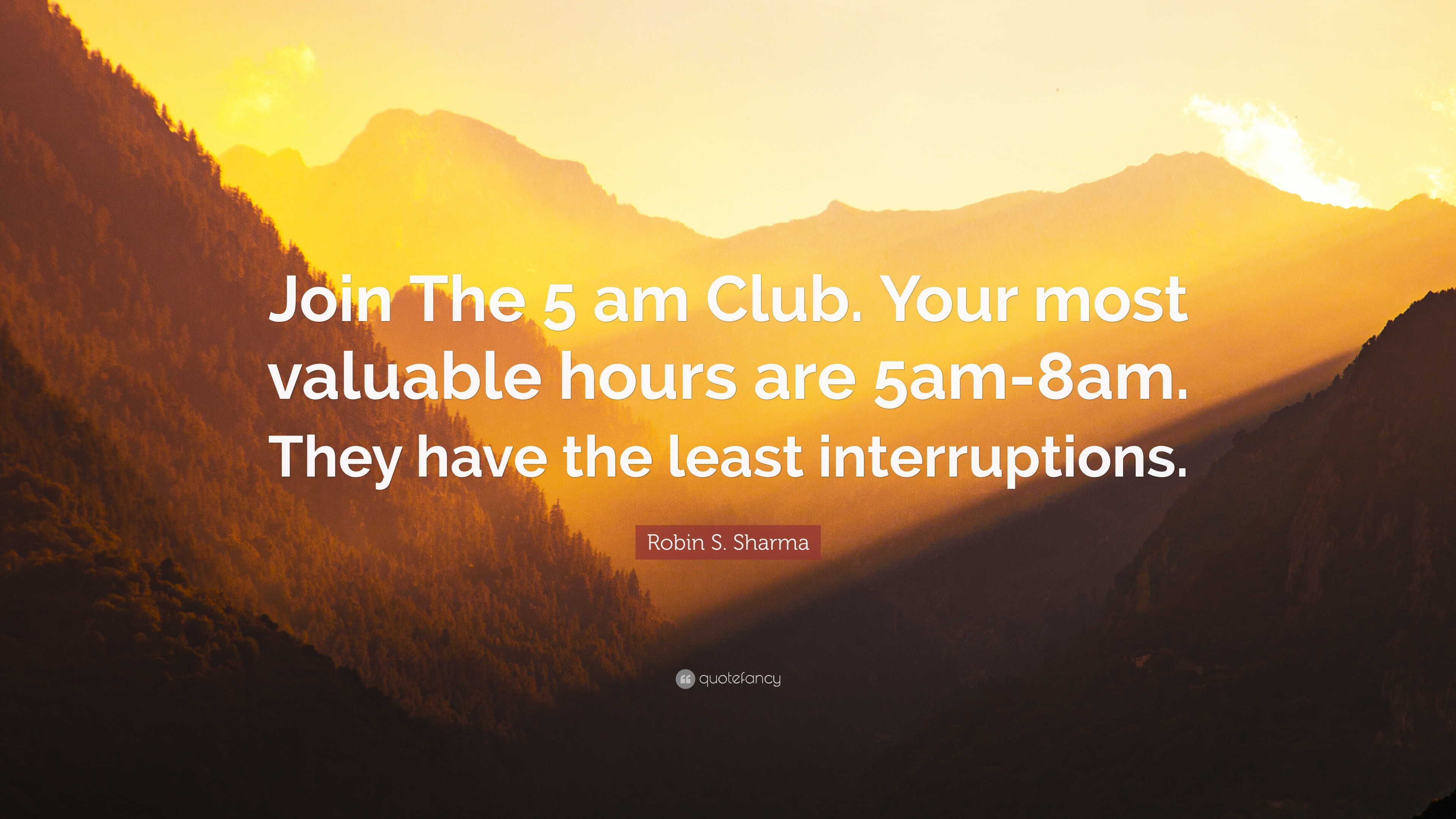 Robin S. Sharma Quote: “Join The 5 am Club. Your most valuable hours are 5am -8am.