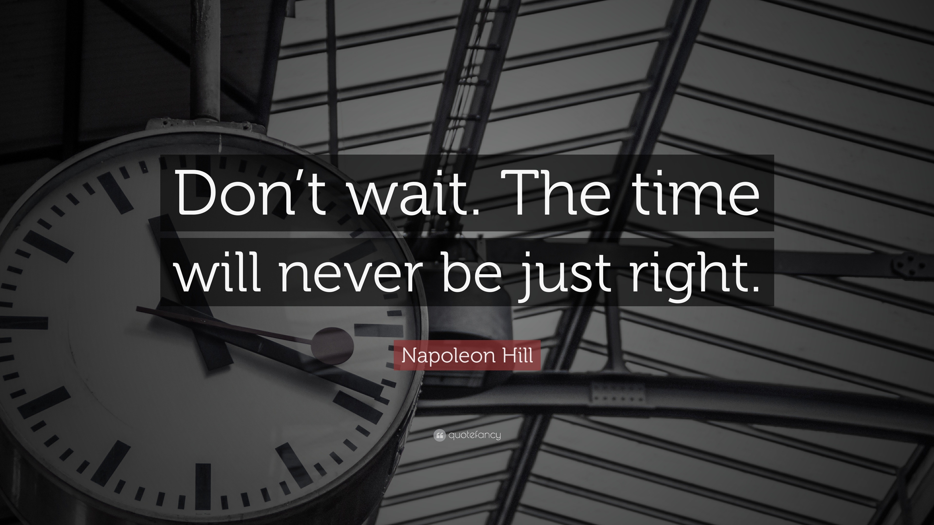 Napoleon Hill Quote “Don t wait The time will never be just