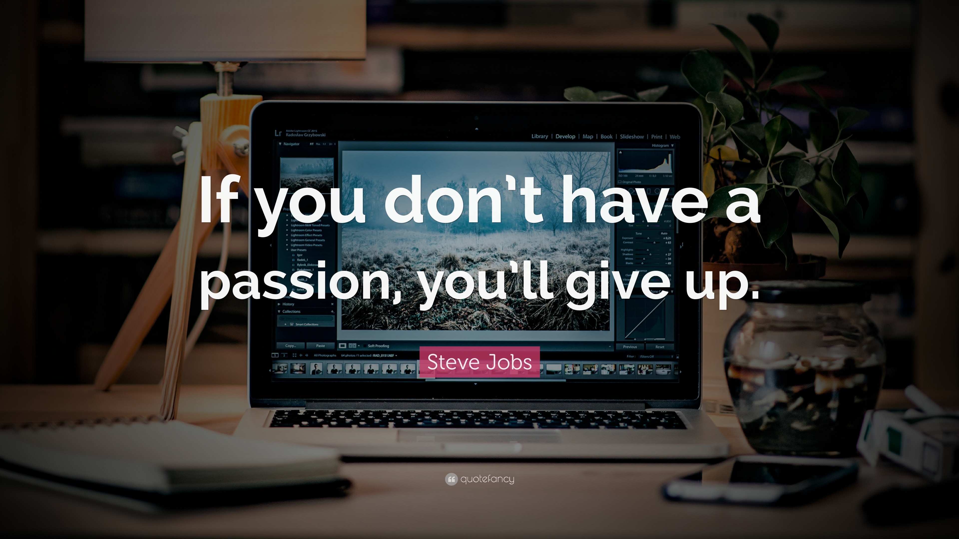 Steve Jobs Quote: “If you don’t have a passion, you’ll give up.”