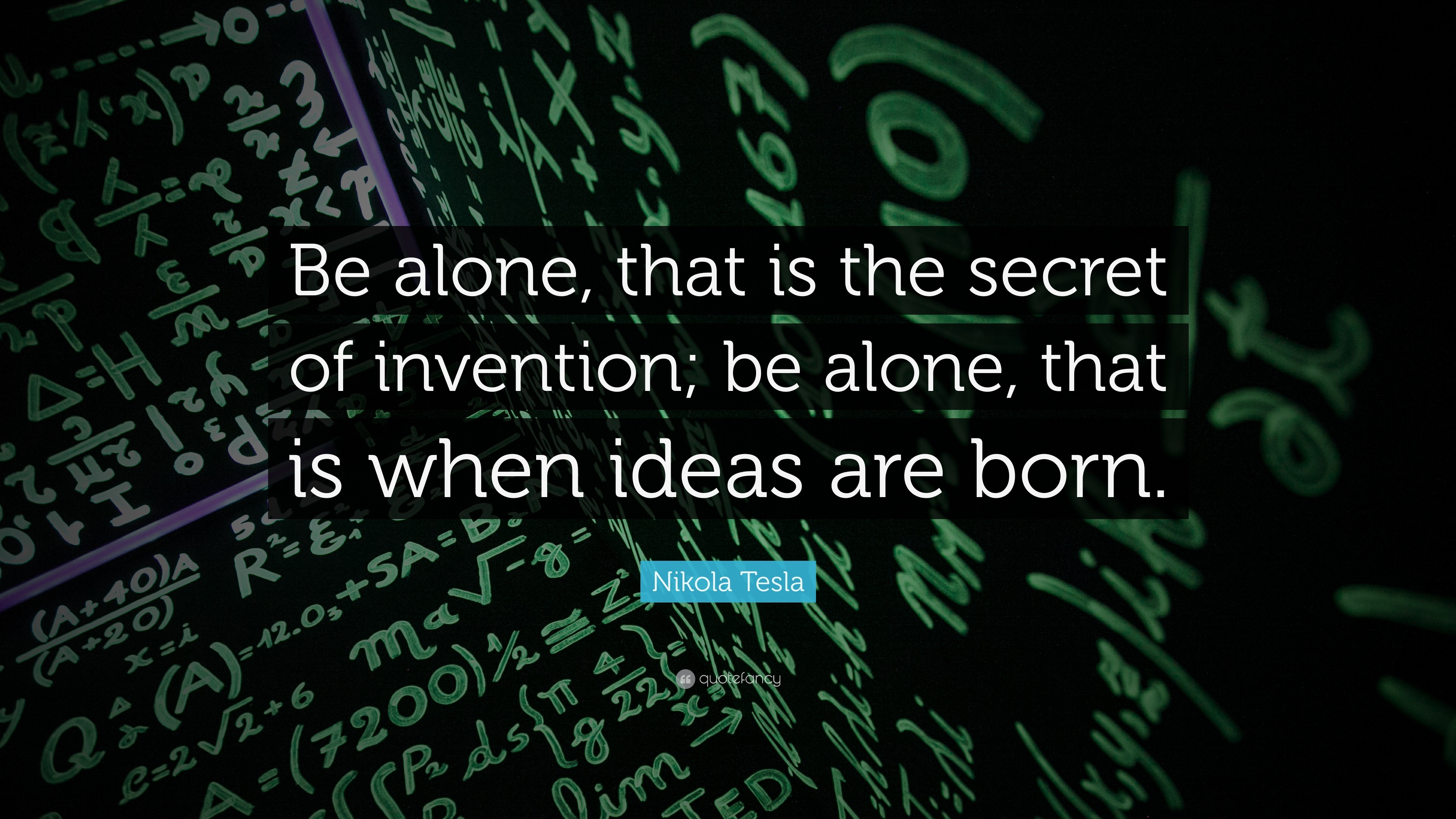 Nikola Tesla Quote: “Be alone, that is the secret of invention; be alone,  that is when