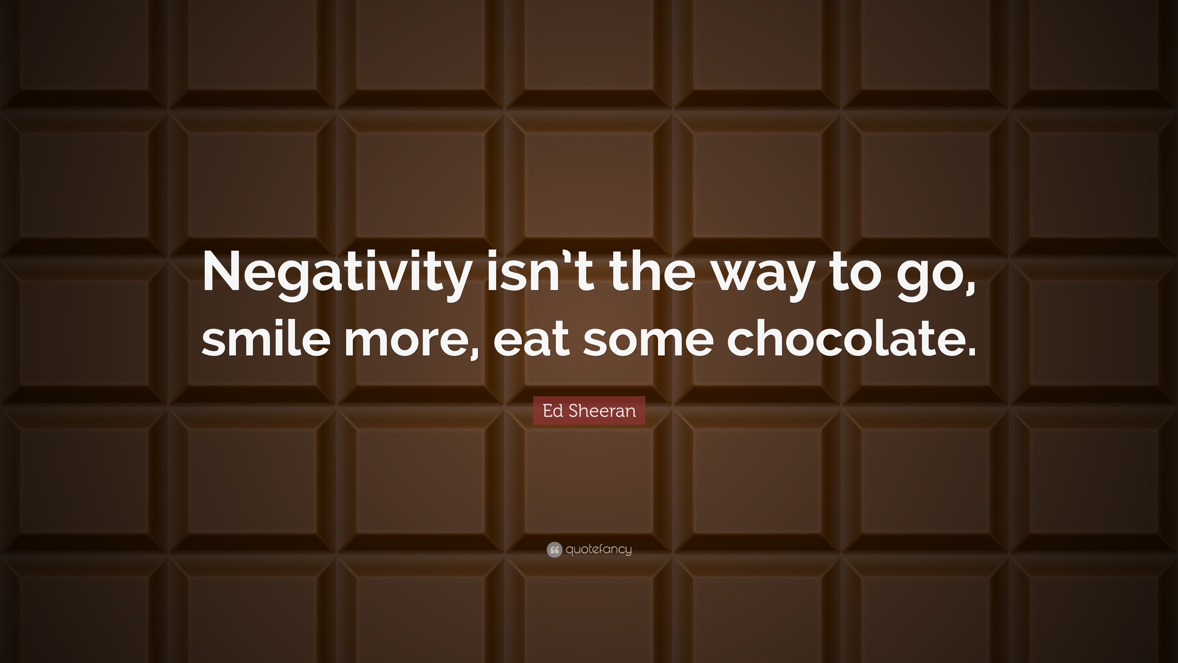 Ed Sheeran Quote “Negativity isn t the way to go smile more