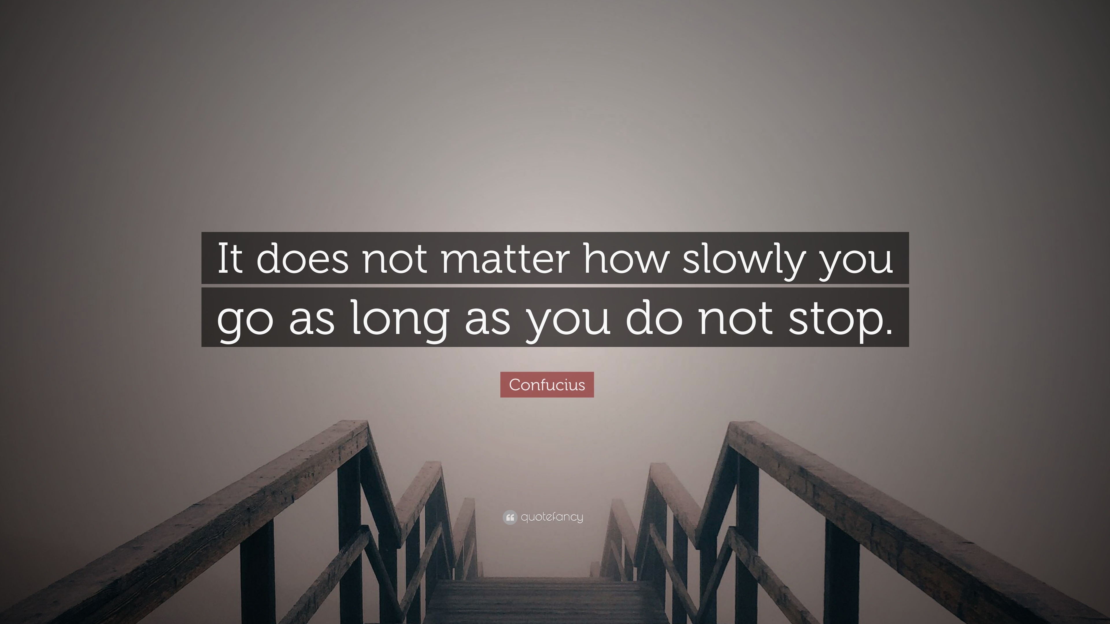 Confucius Quote It Does Not Matter How Slowly You Go As Long As You Do Not