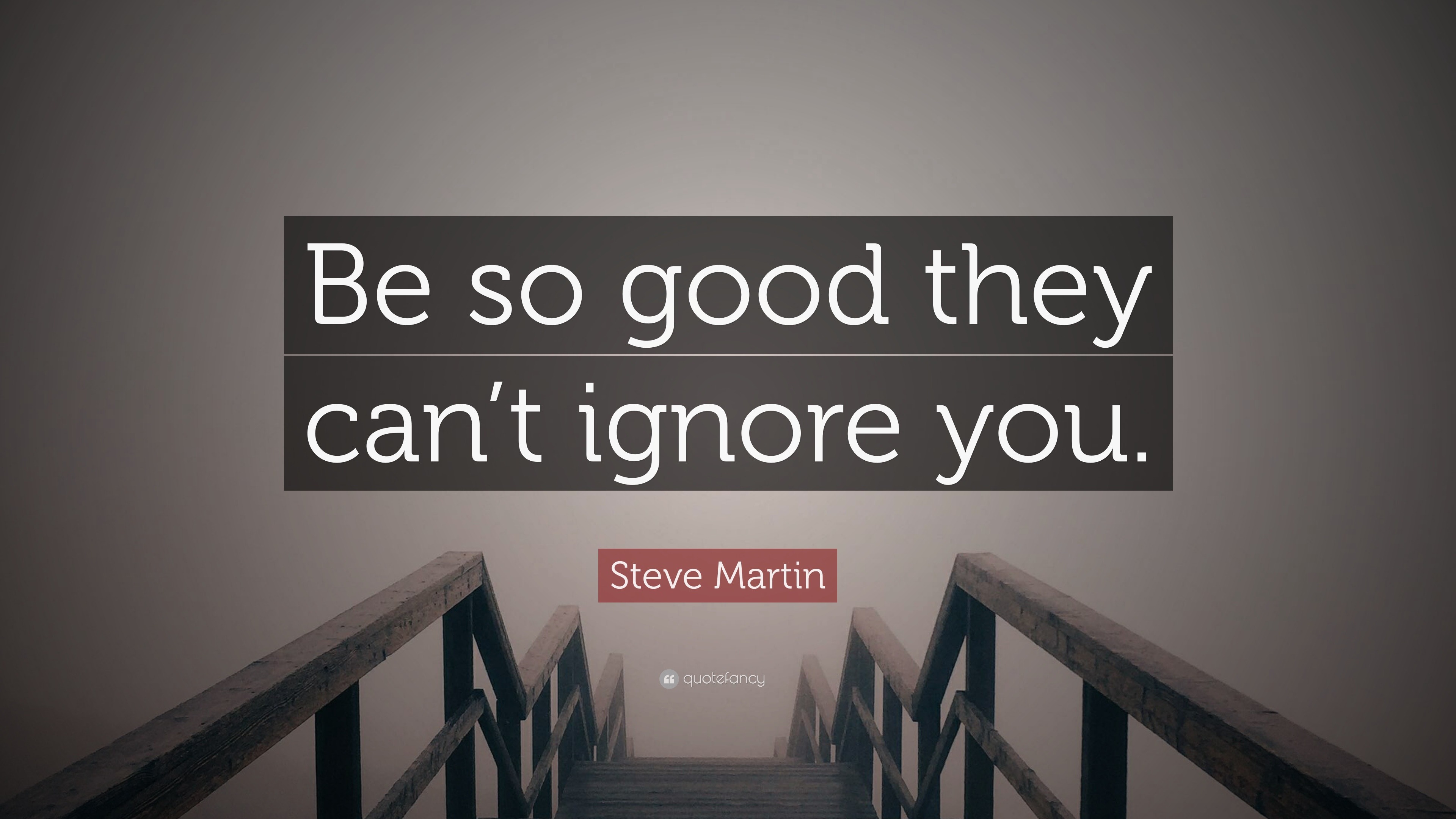 Steve Martin Quote: “Be so good they can’t ignore you.” (20 wallpapers