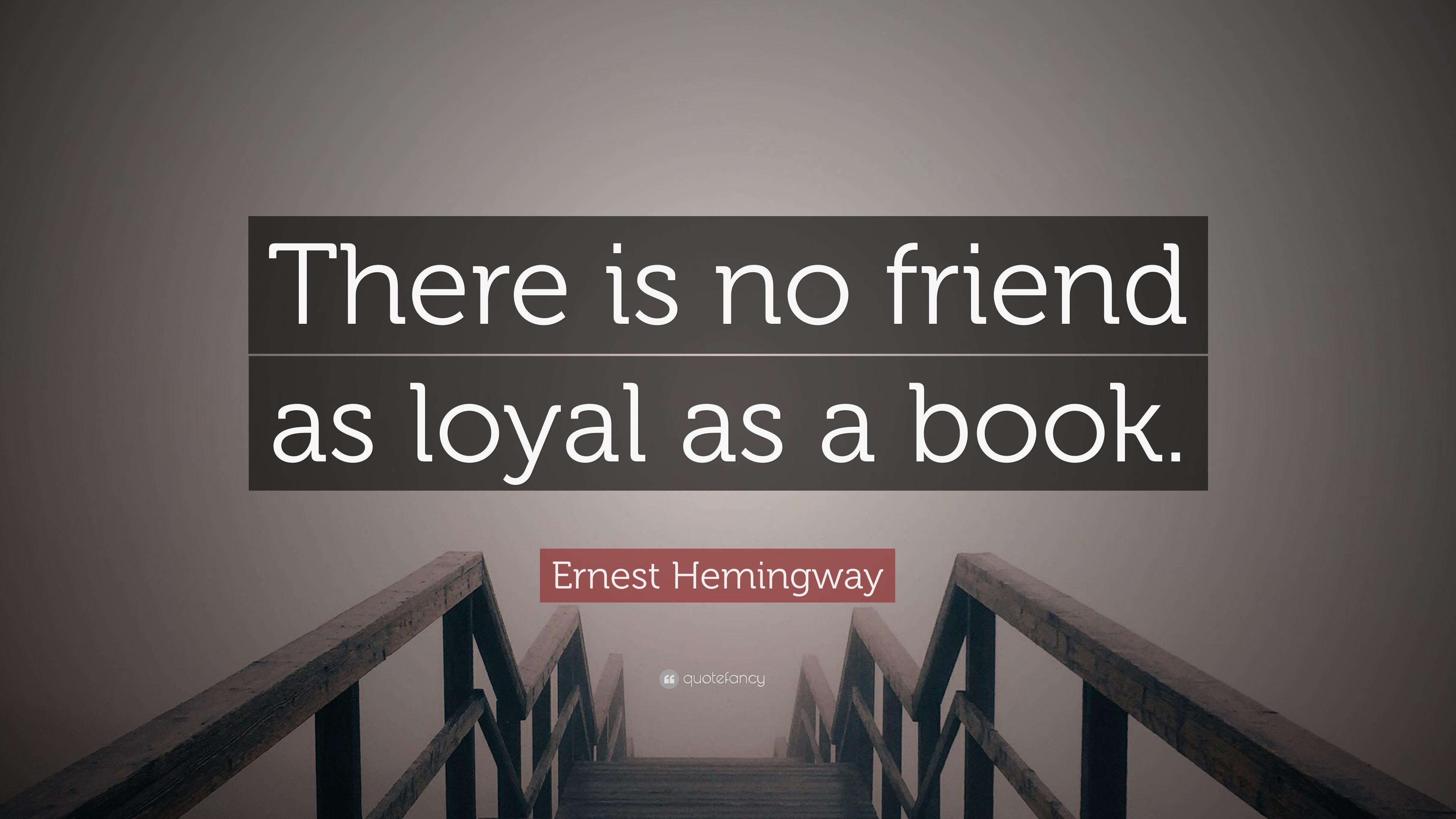 Ernest Hemingway Quote: “There is no friend as loyal as a book.”