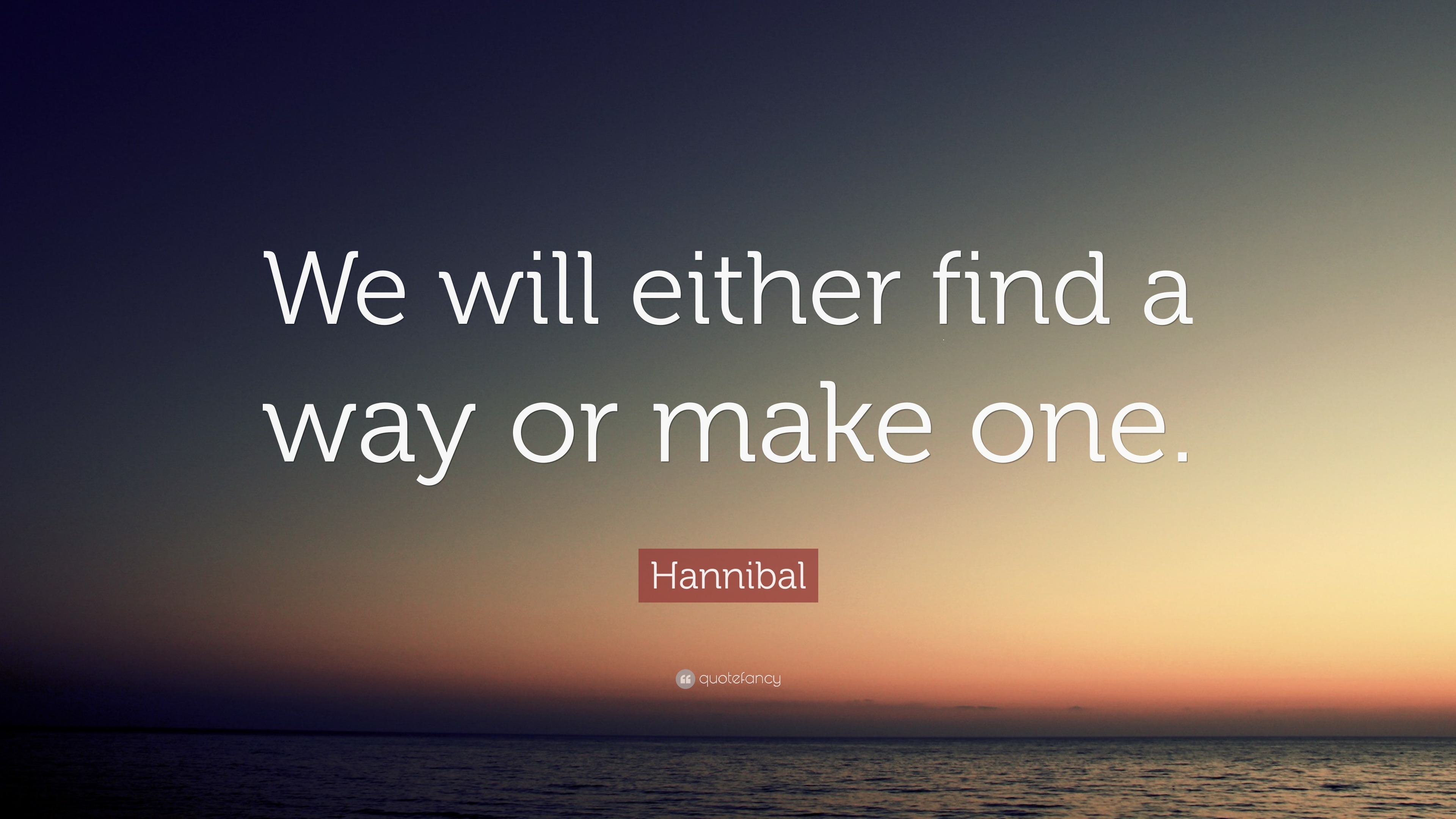 Hannibal Quote: “We will either find a way or make one.”