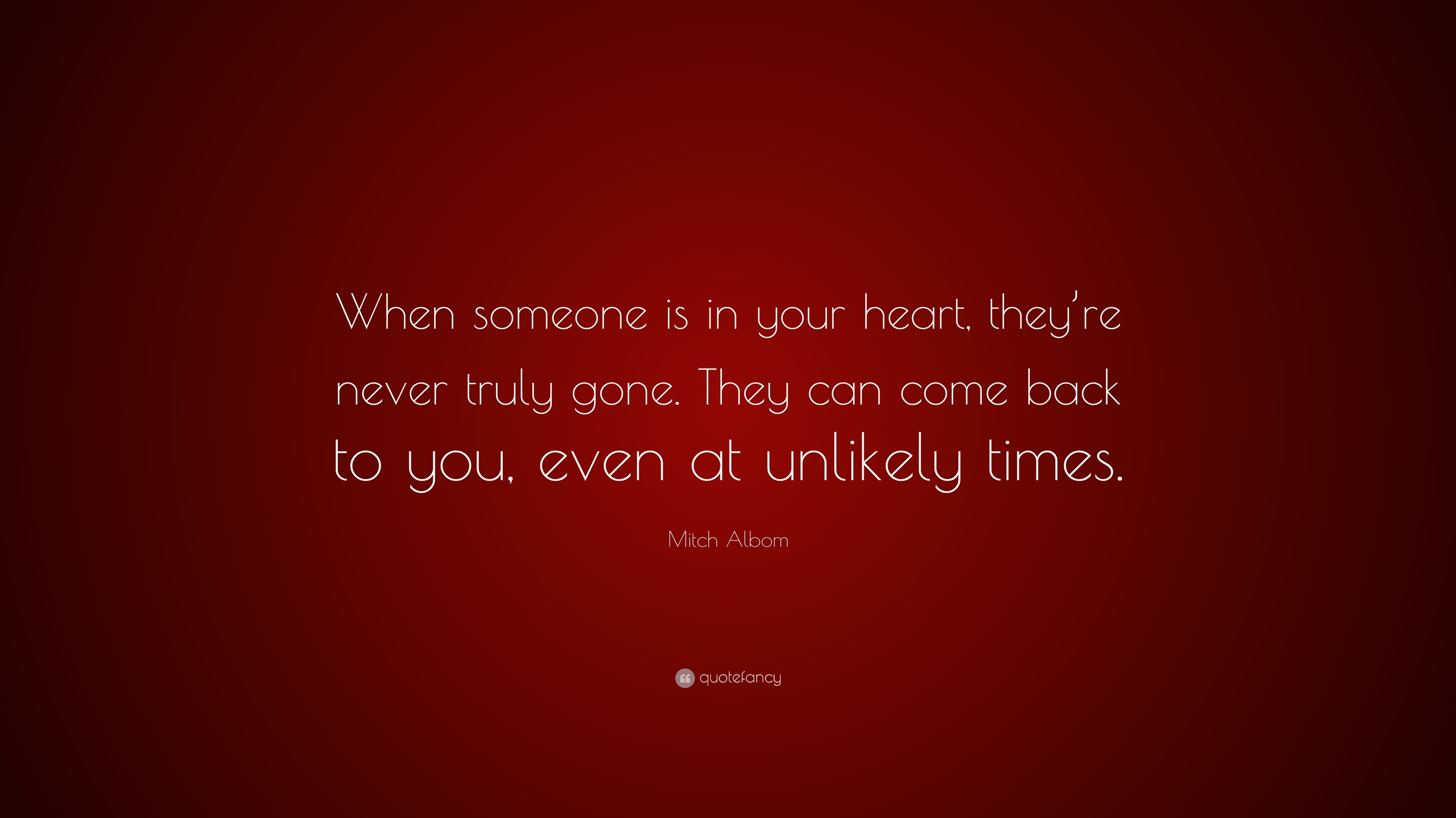 Mitch Albom Quote: “When someone is in your heart, they’re never truly ...