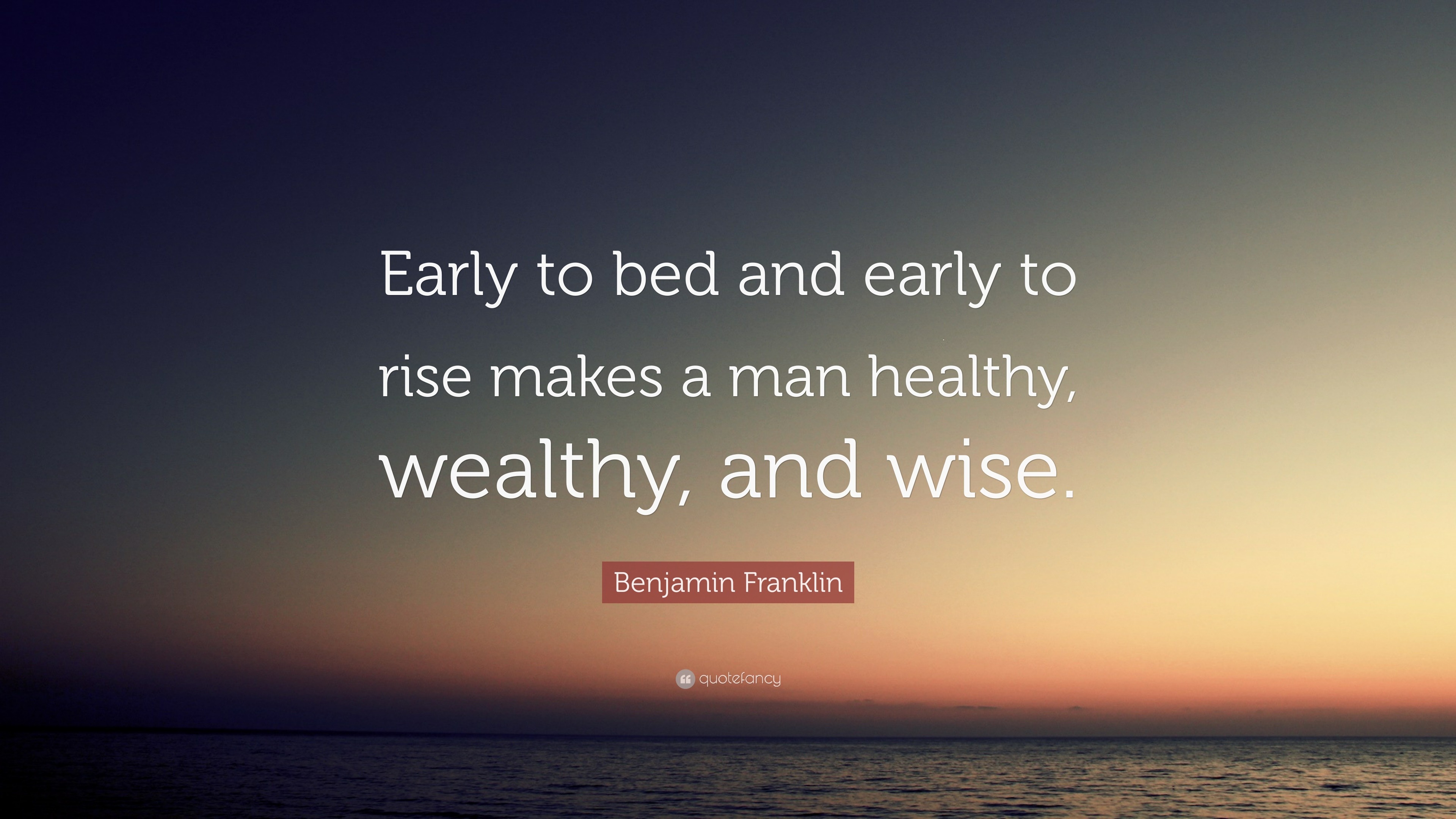 Benjamin Franklin Quote: “Early to bed and early to rise makes a man ...