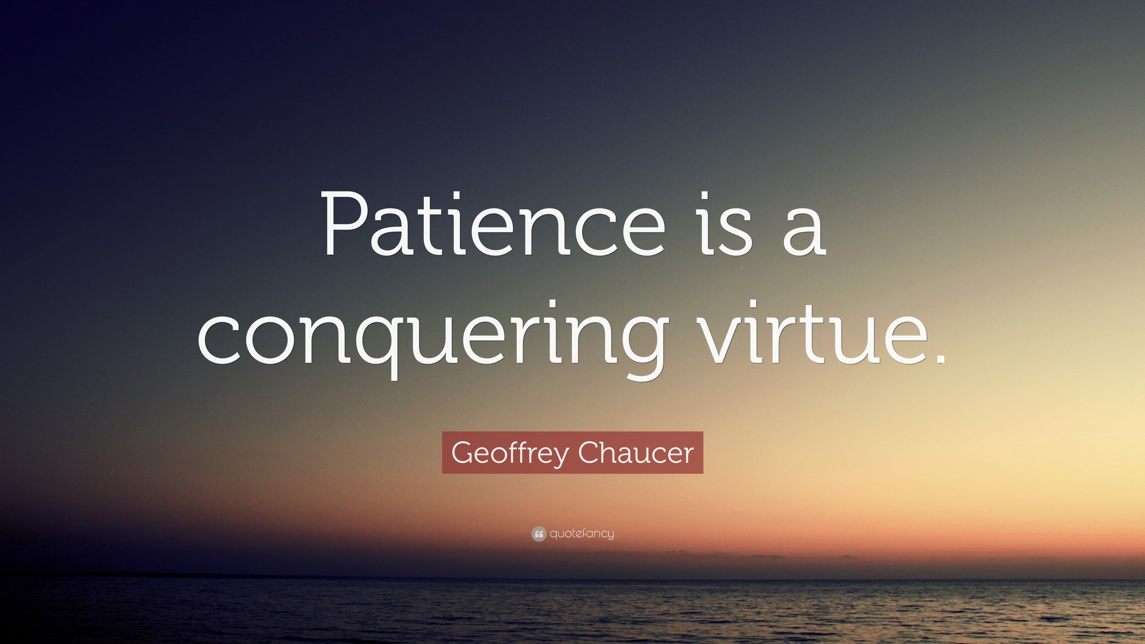 Geoffrey Chaucer Quote: “Patience is a conquering virtue.” (22 ...