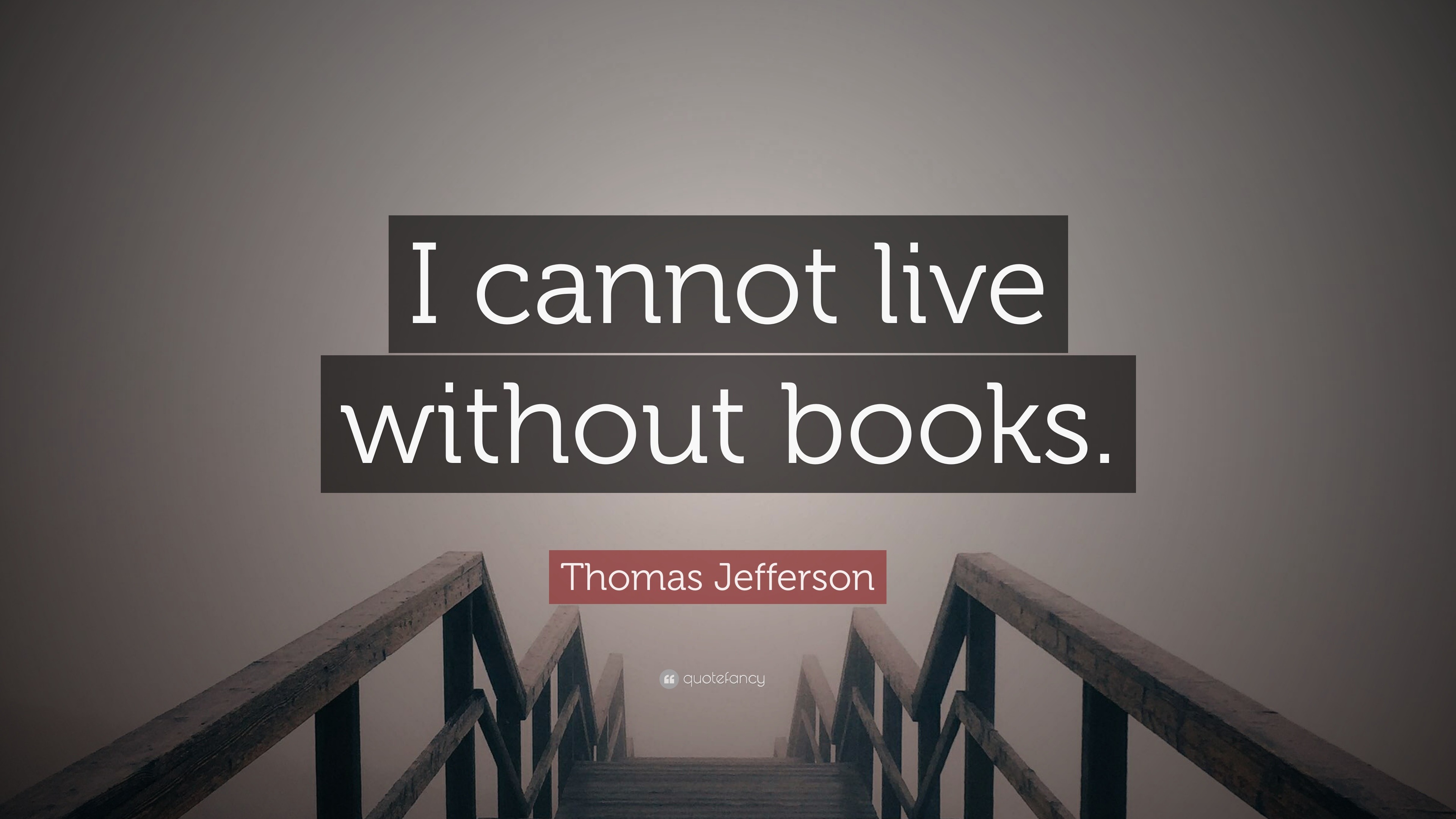 Thomas Jefferson Quote: “I cannot live without books.”