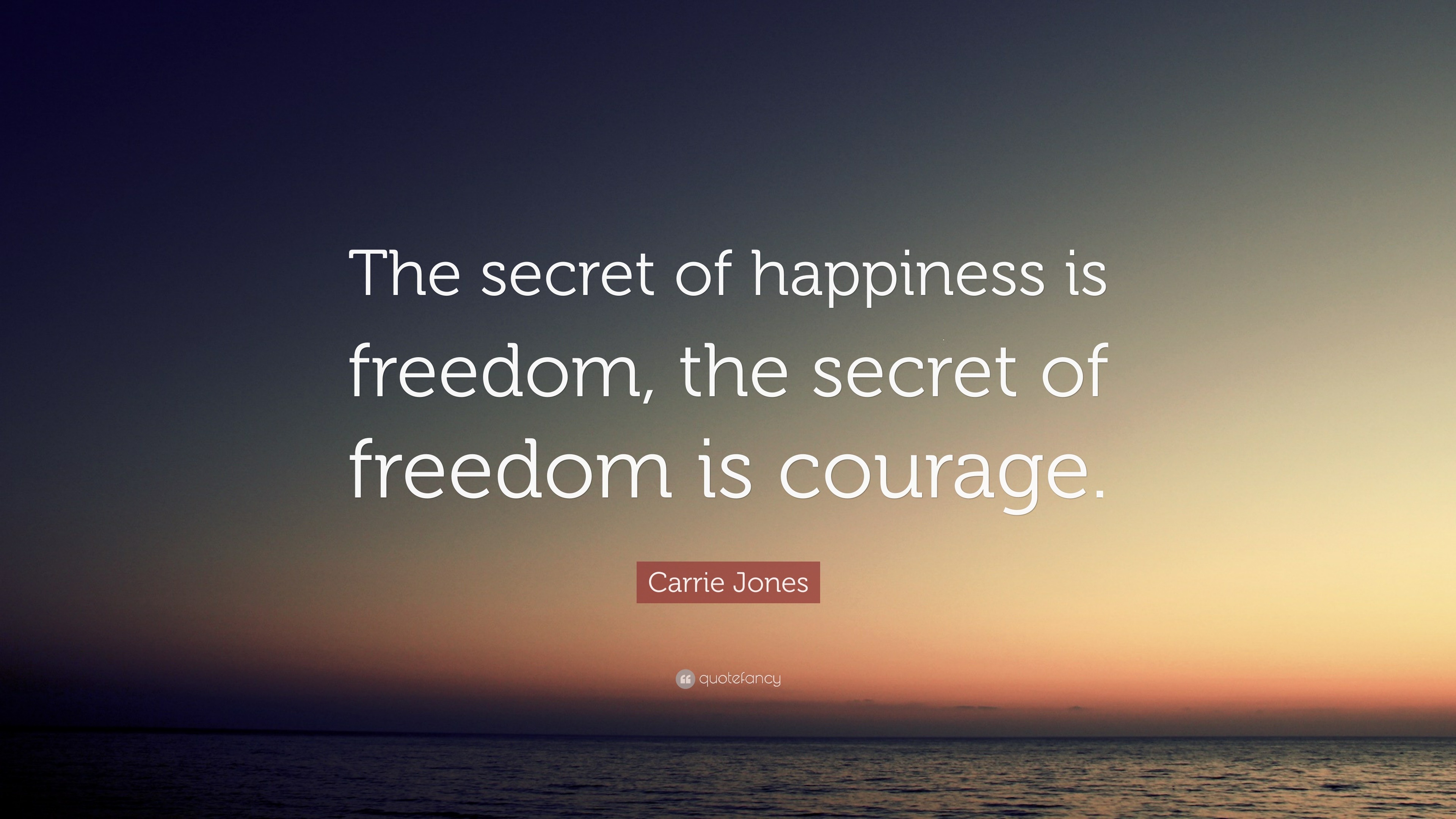 Carrie Jones Quote: “The secret of happiness is freedom ...