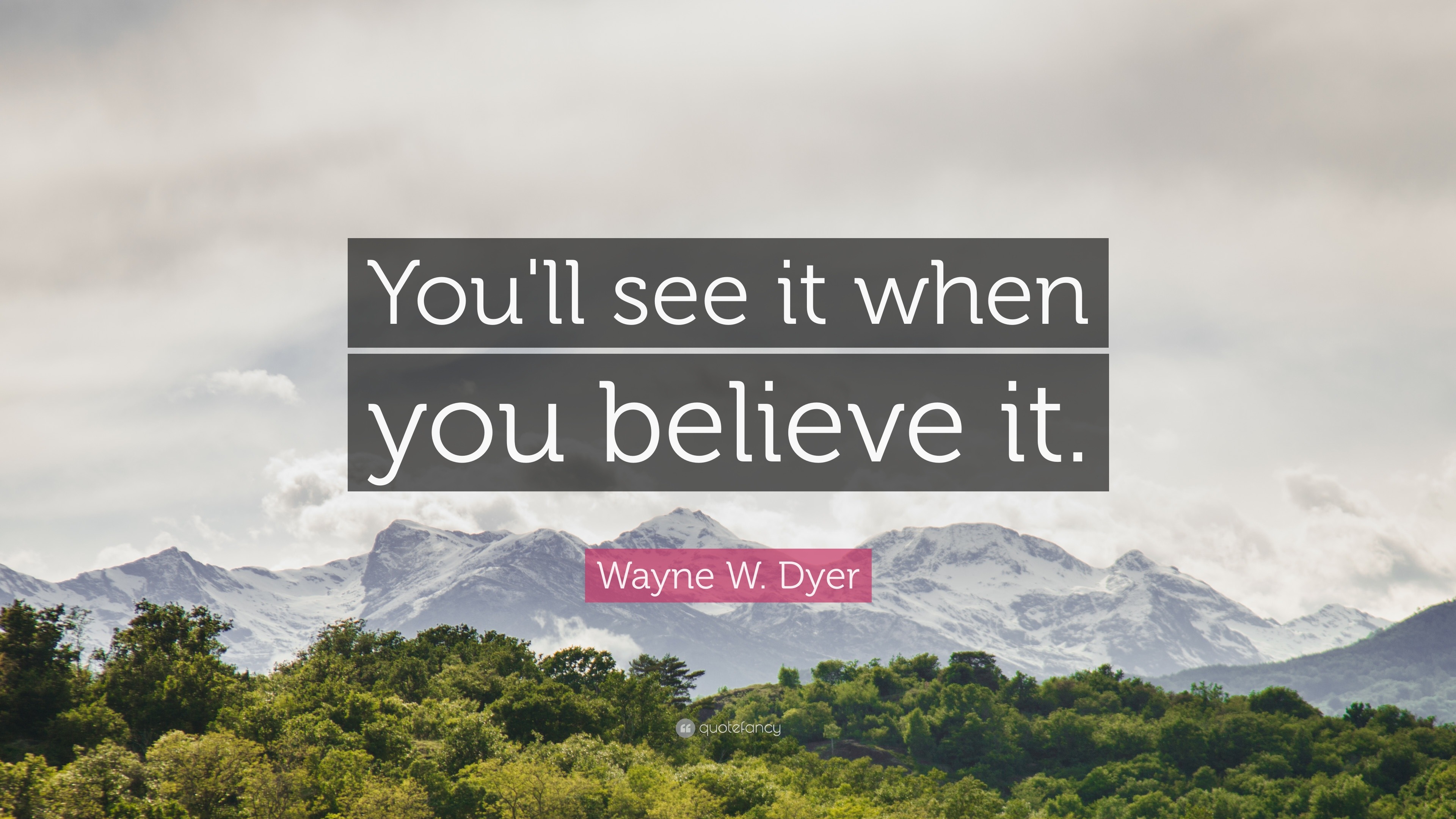 Wayne W. Dyer Quote: “You'll see it when you believe it.”