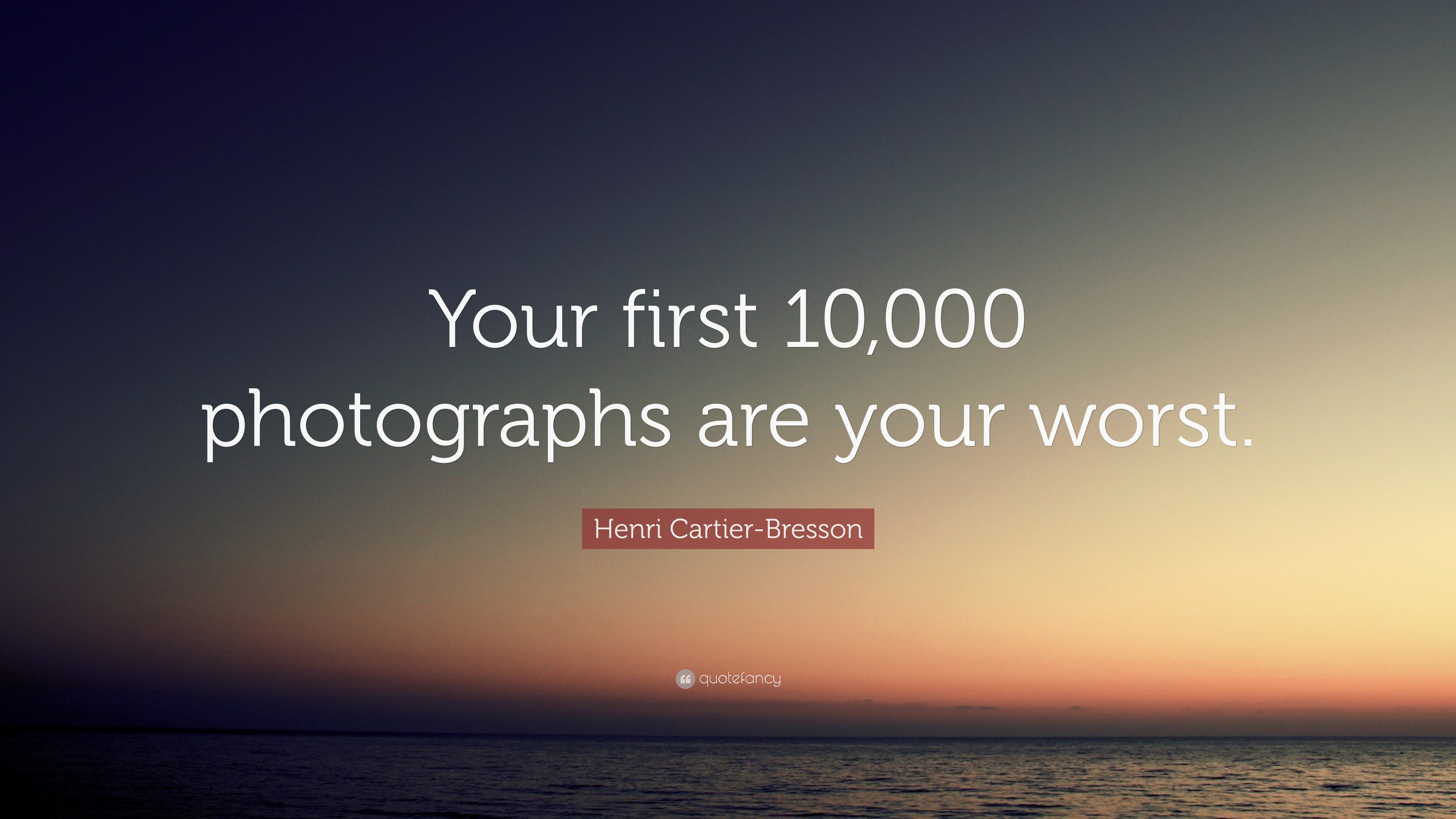 Henri Cartier-Bresson Quote: “Your first 10,000 photographs are your ...