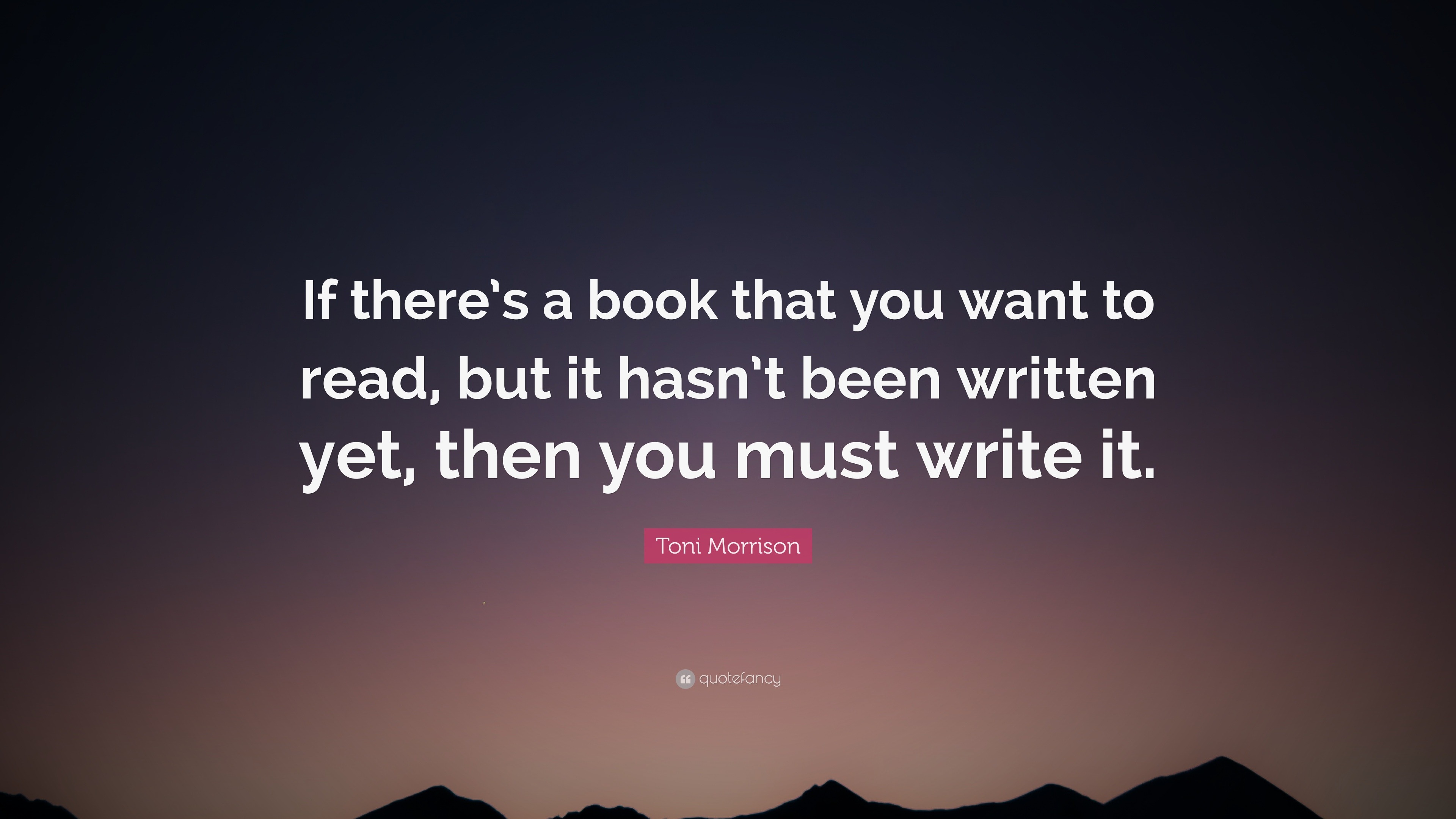 Toni Morrison Quote: “If there’s a book that you want to read, but it ...