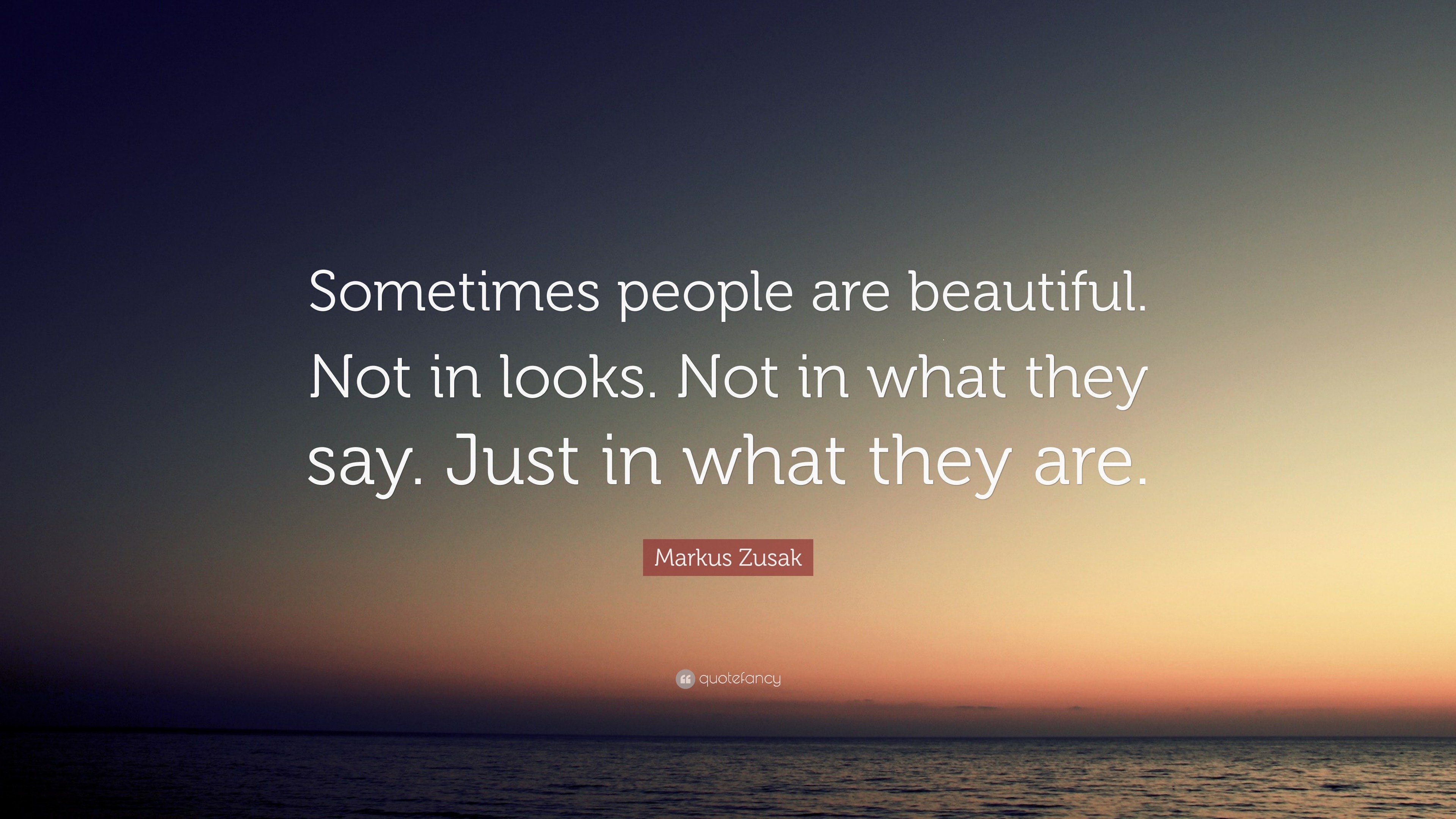 Markus Zusak Quote: “Sometimes people are beautiful. Not in looks. Not ...