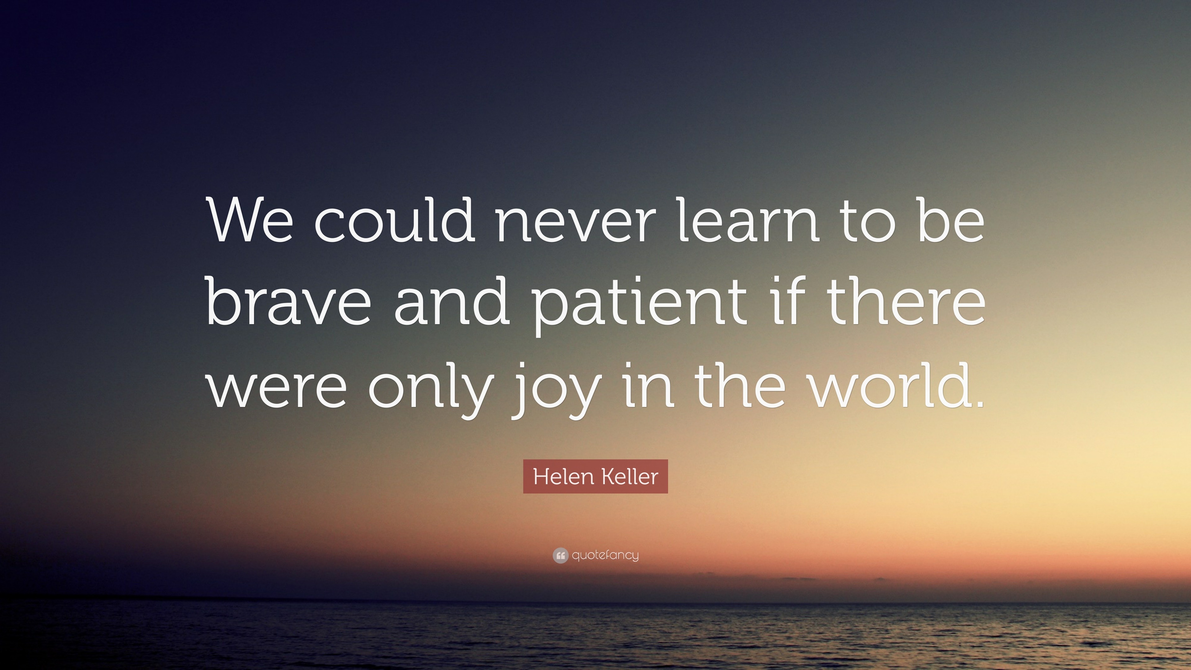 helen-keller-quote-we-could-never-learn-to-be-brave-and-patient-if