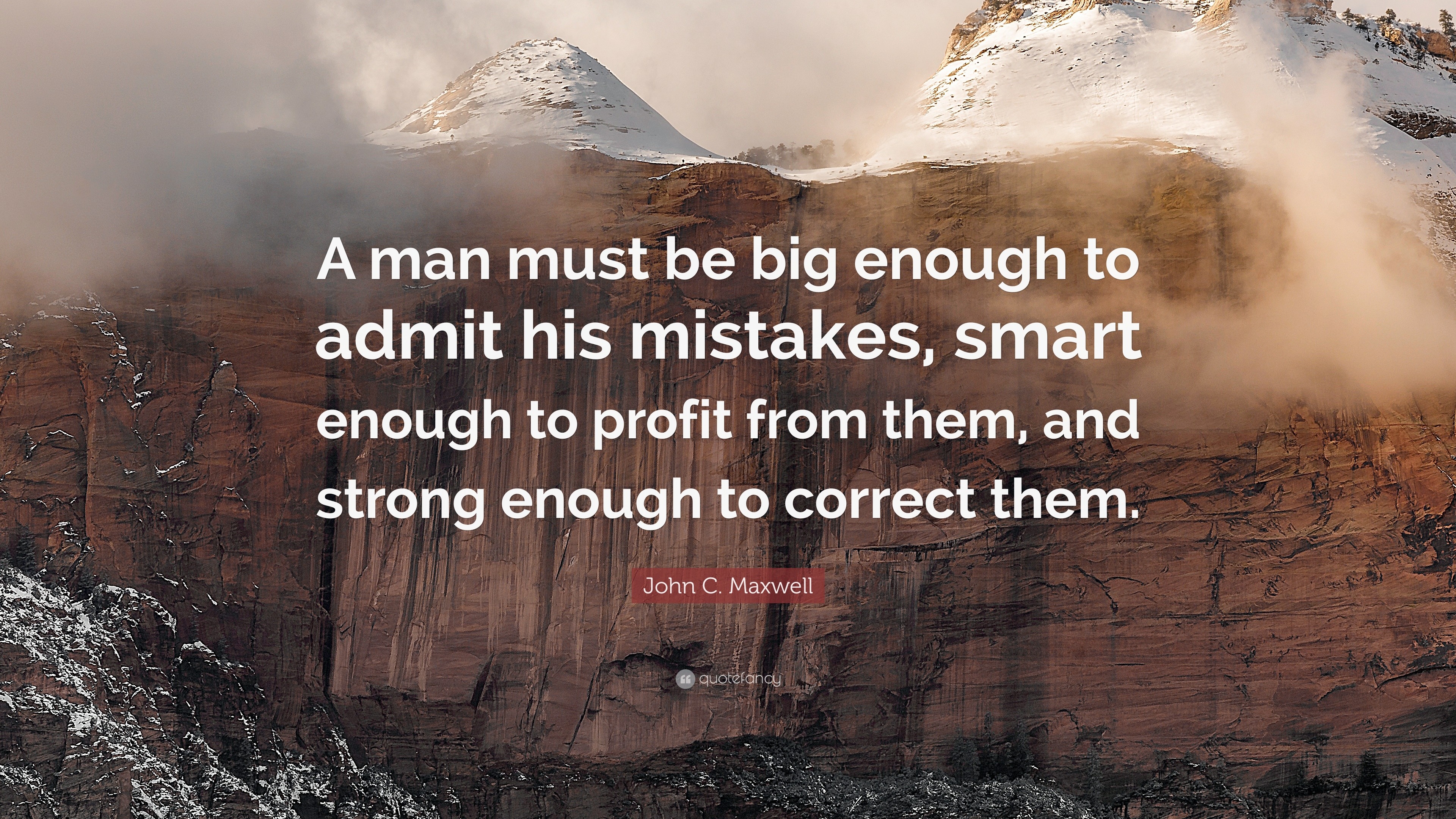 John C. Maxwell Quote: “A man must be big enough to admit his mistakes