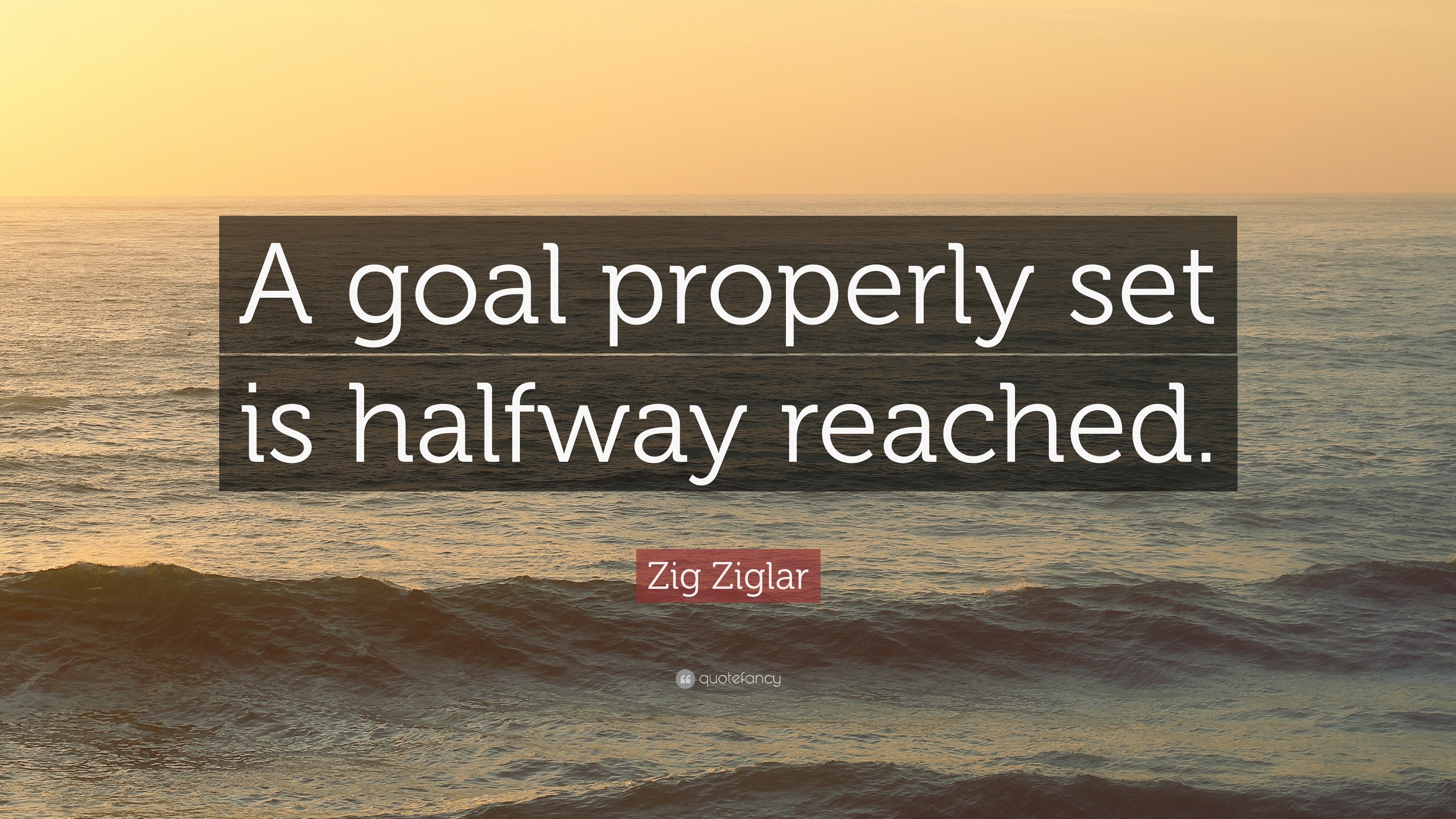 Zig Ziglar Quote: “A goal properly set is halfway reached.”