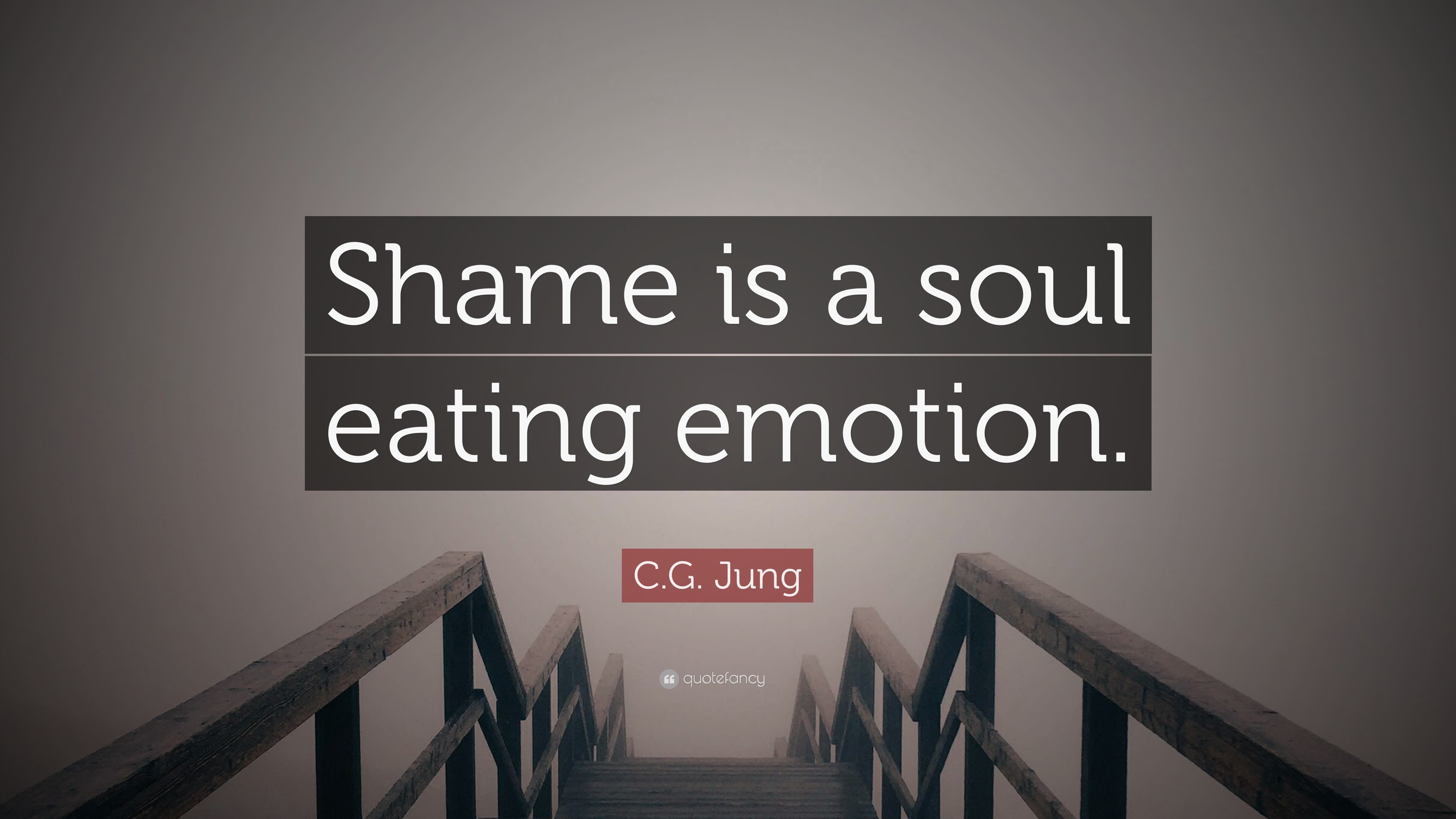 C.G. Jung Quote: “Shame is a soul eating emotion.”