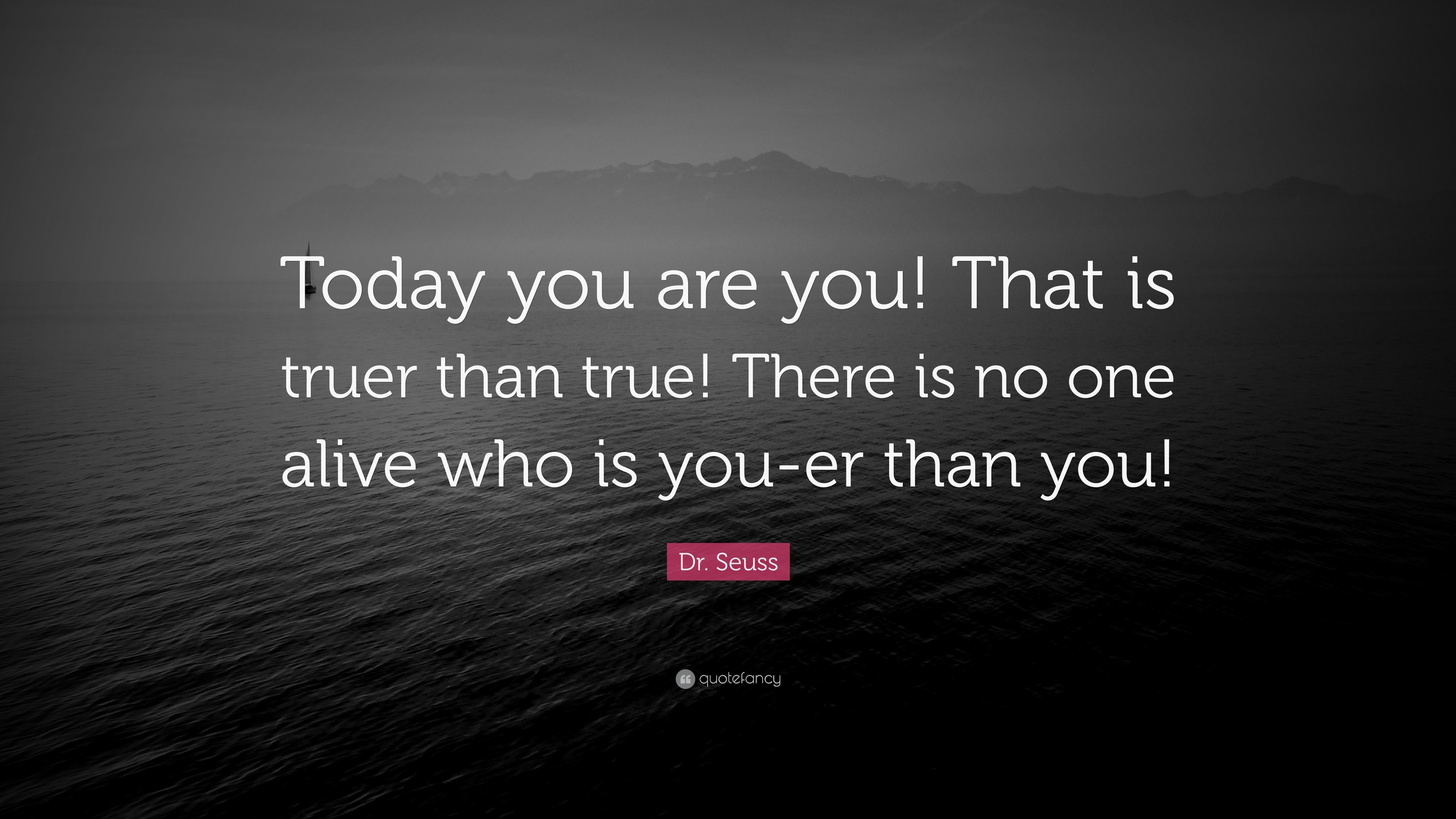 Dr. Seuss Quote: “Today you are you! That is truer than true! There is