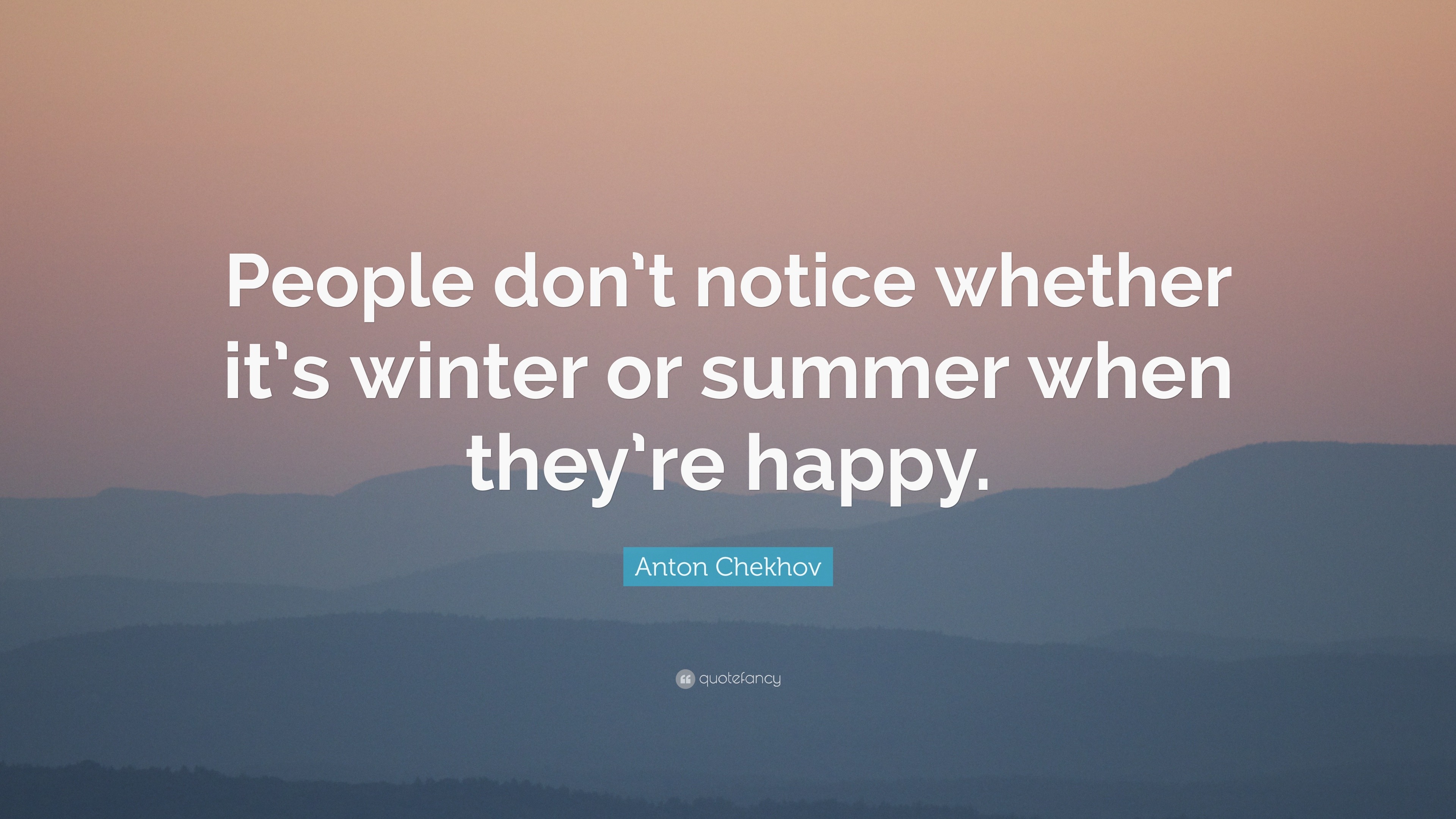 Anton Chekhov Quote: “People don’t notice whether it’s winter or summer ...