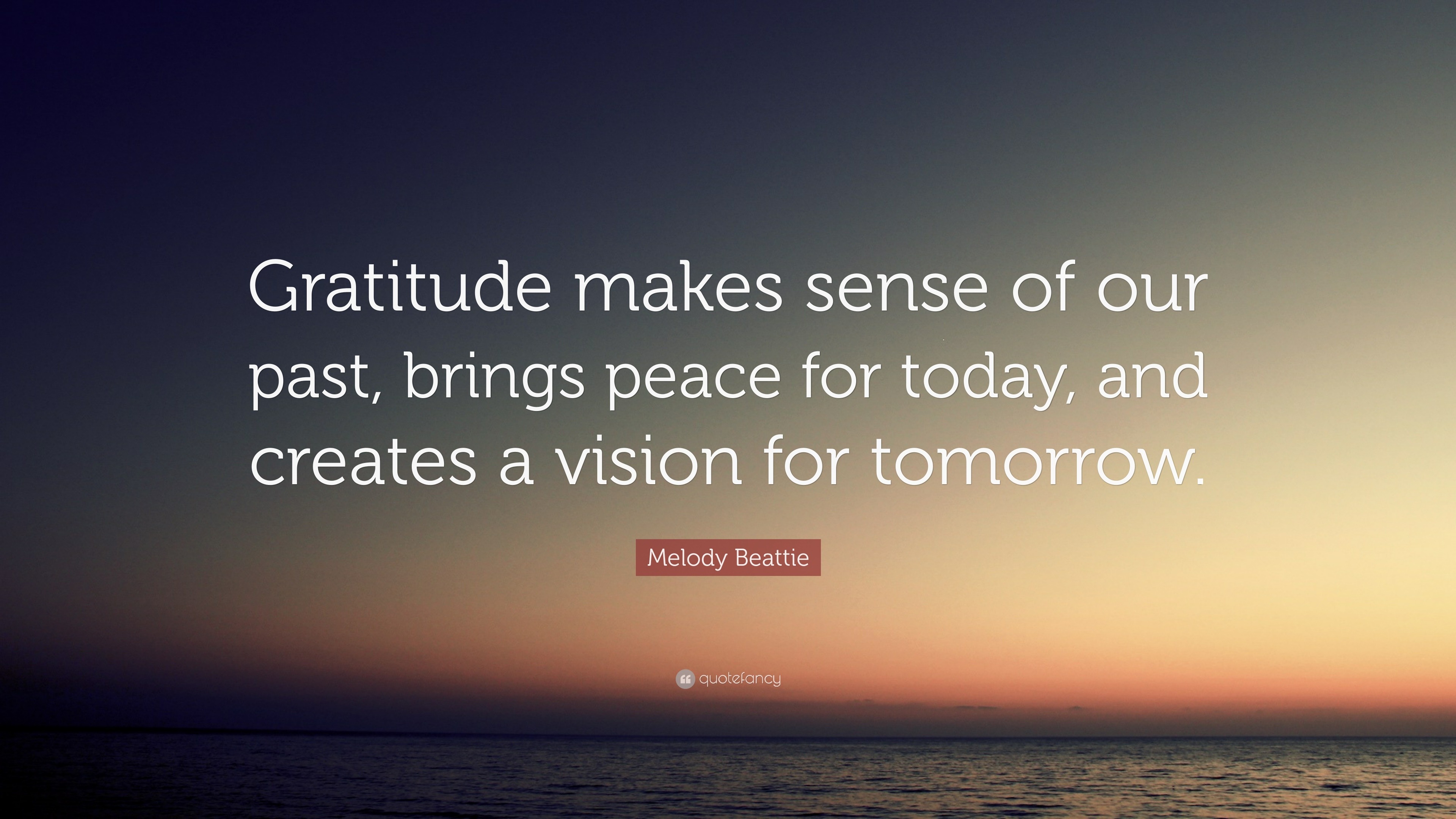 Melody Beattie Quote: “Gratitude makes sense of our past, brings peace ...