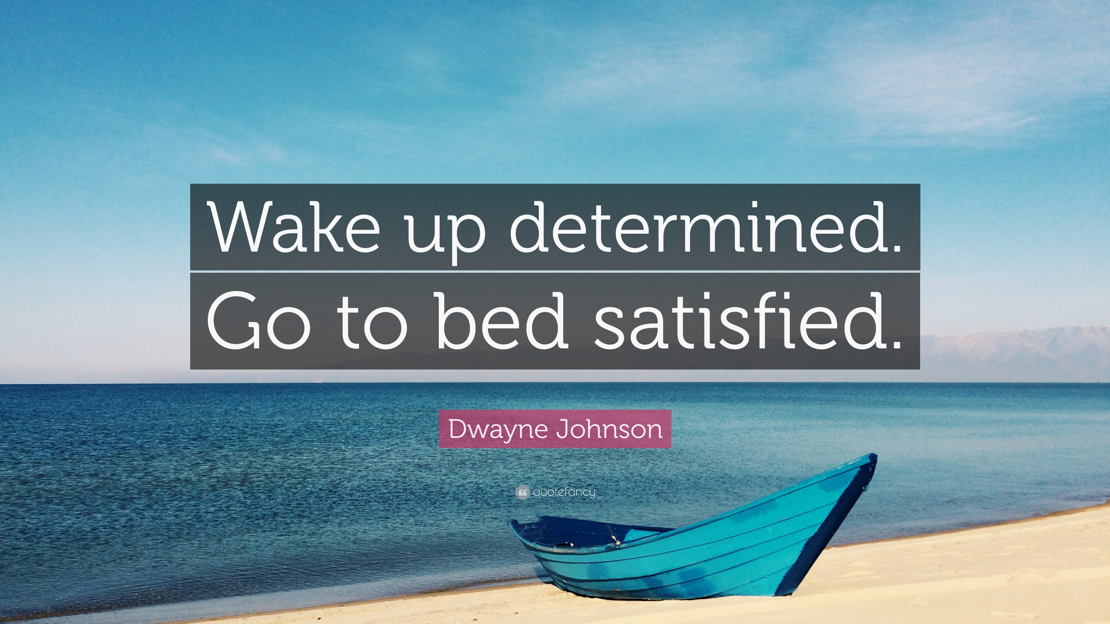 Dwayne Johnson Quote: “Wake up determined. Go to bed satisfied.”