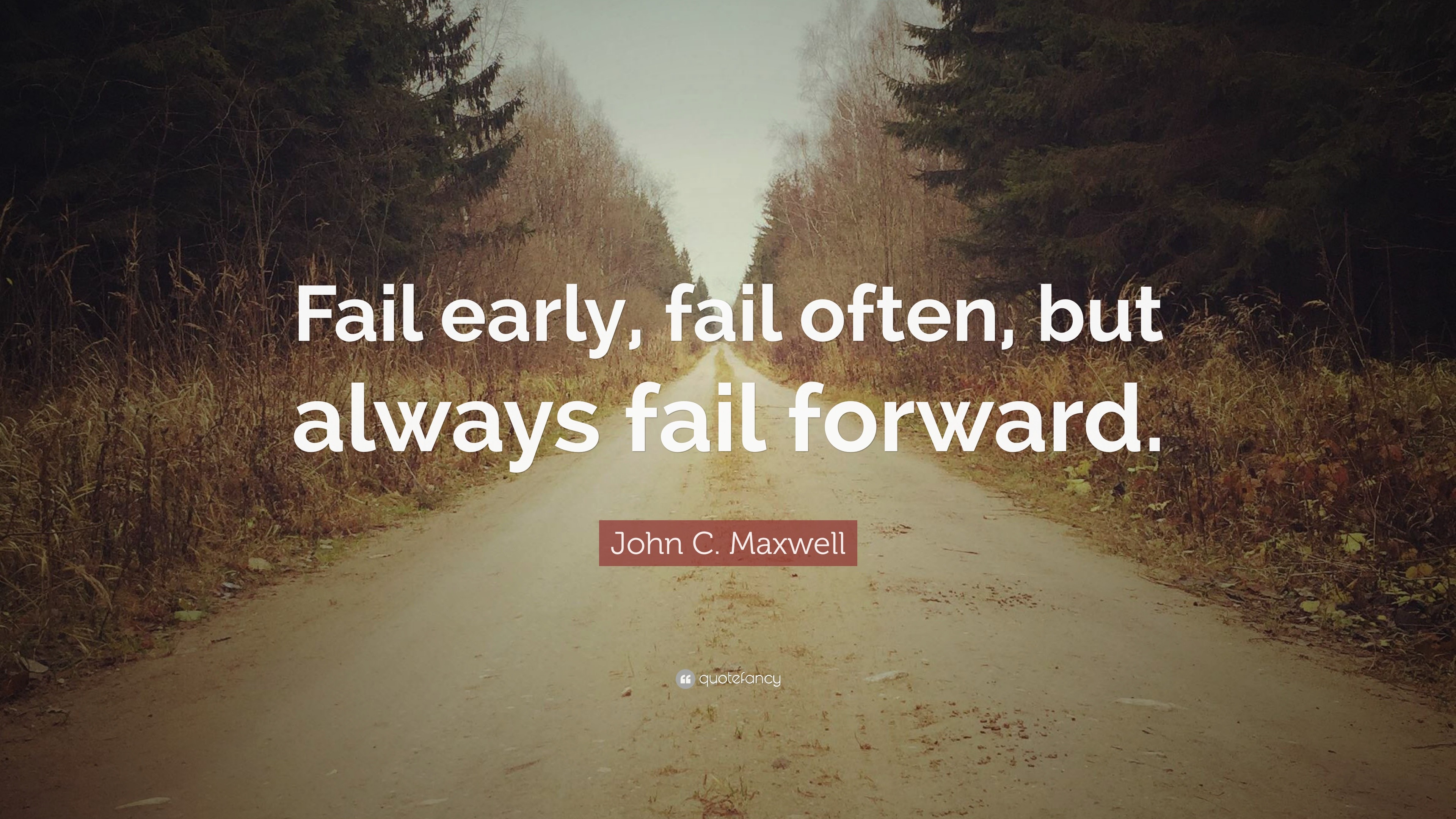 John C. Maxwell Quote: “Fail early, fail often, but always fail forward