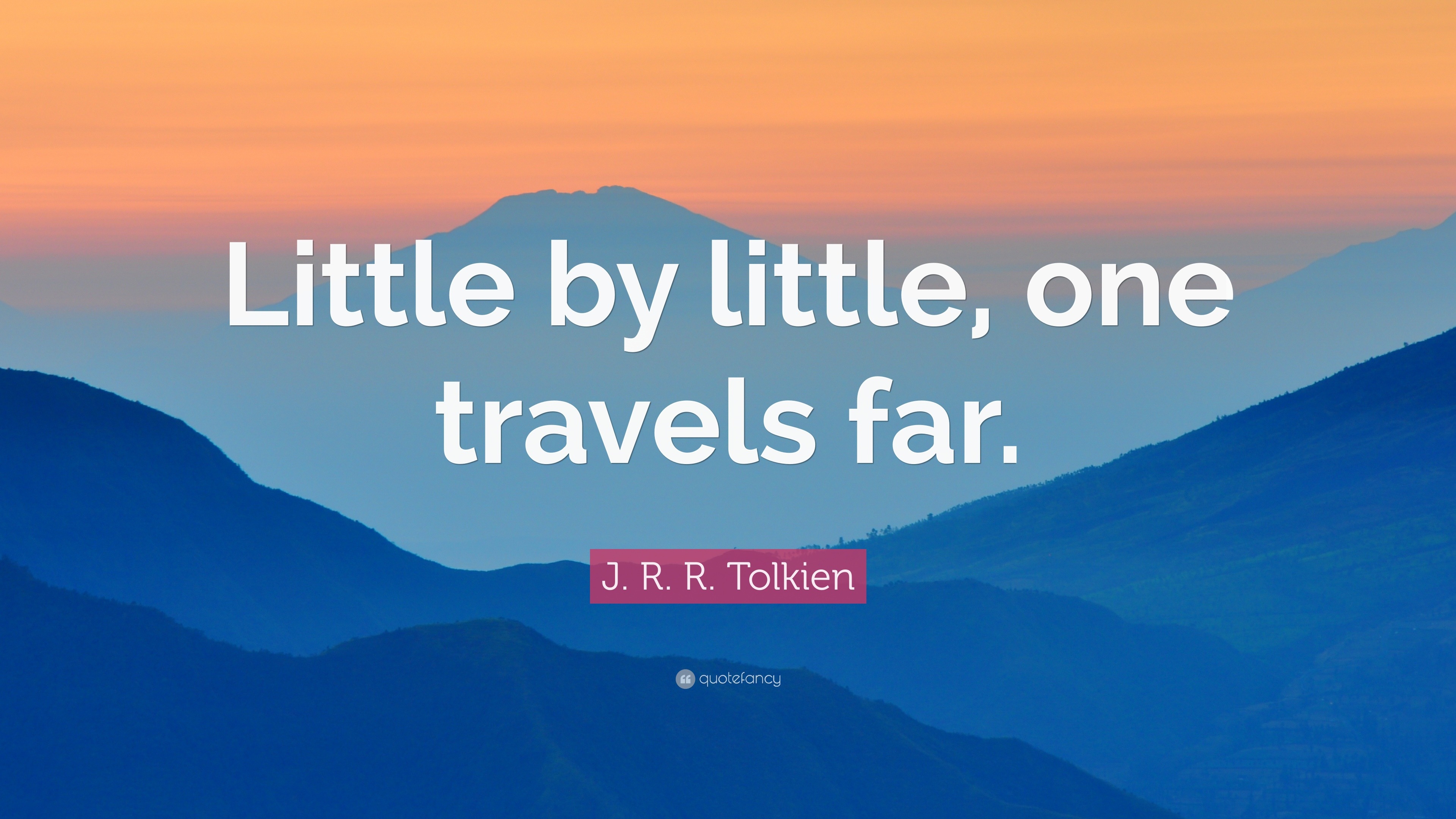 J. R. R. Tolkien Quote: “Little by little, one travels far.”