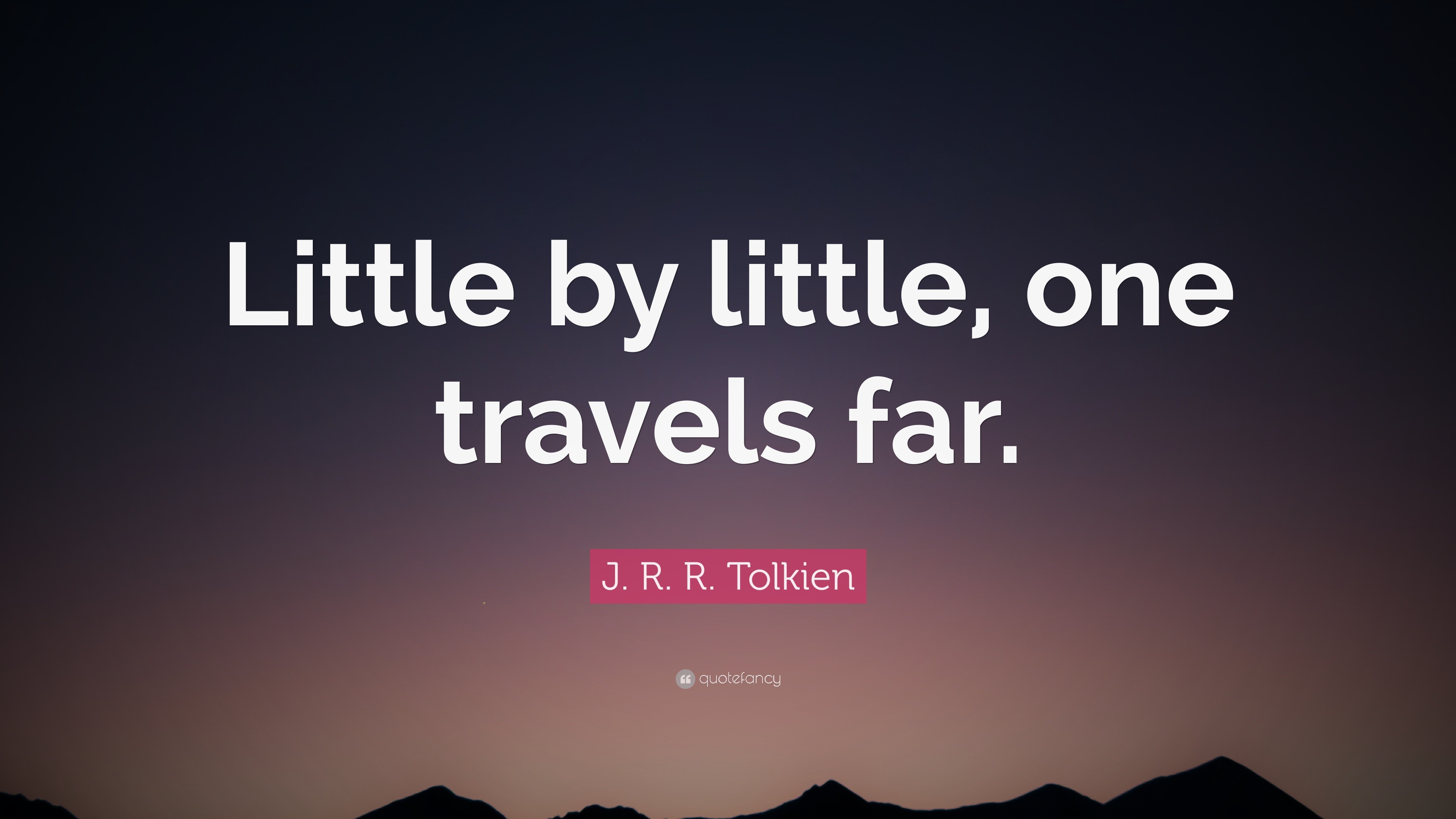 J. R. R. Tolkien Quote Little by little one travels far