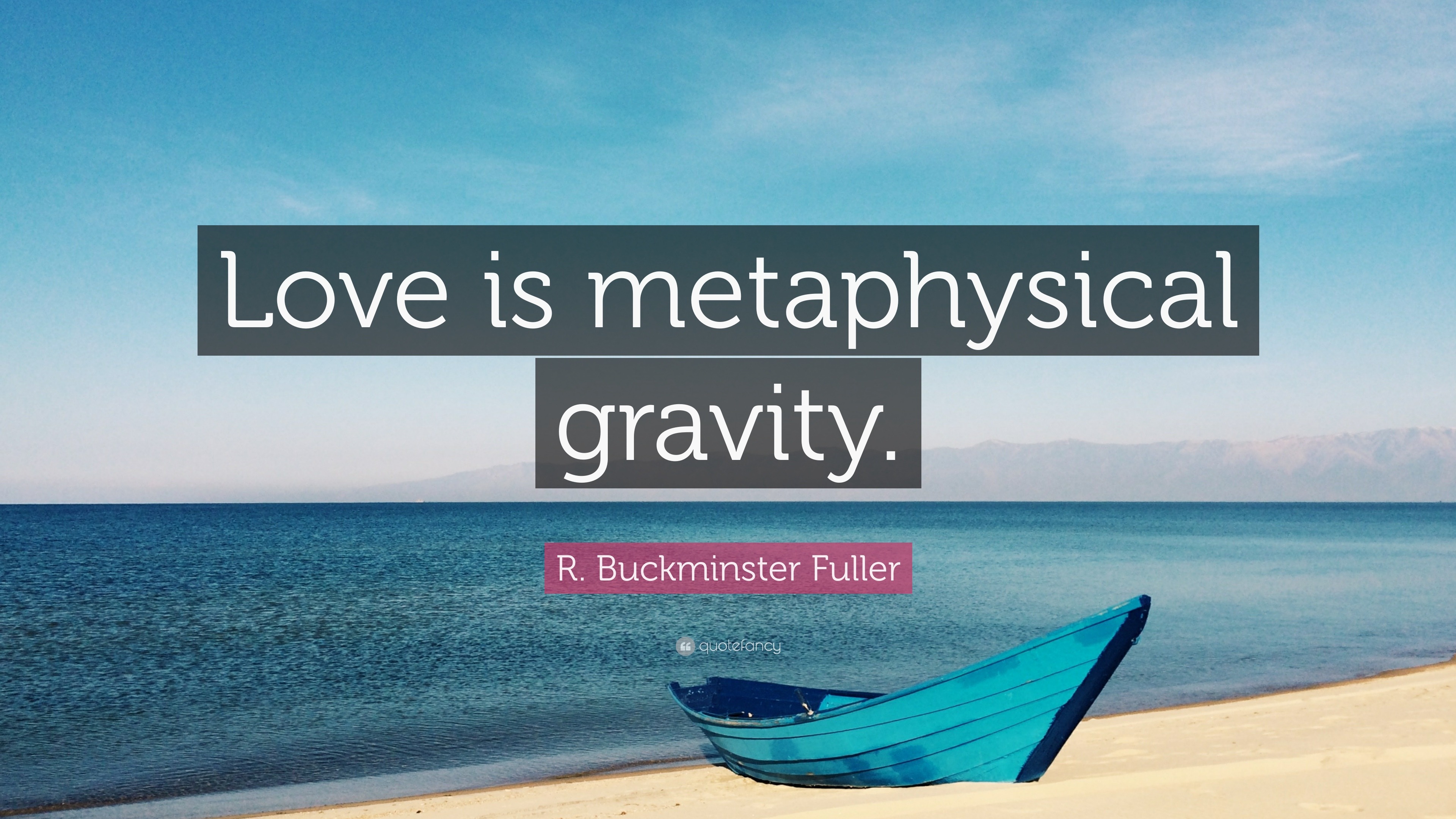 R Buckminster Fuller Quote Love Is Metaphysical Gravity