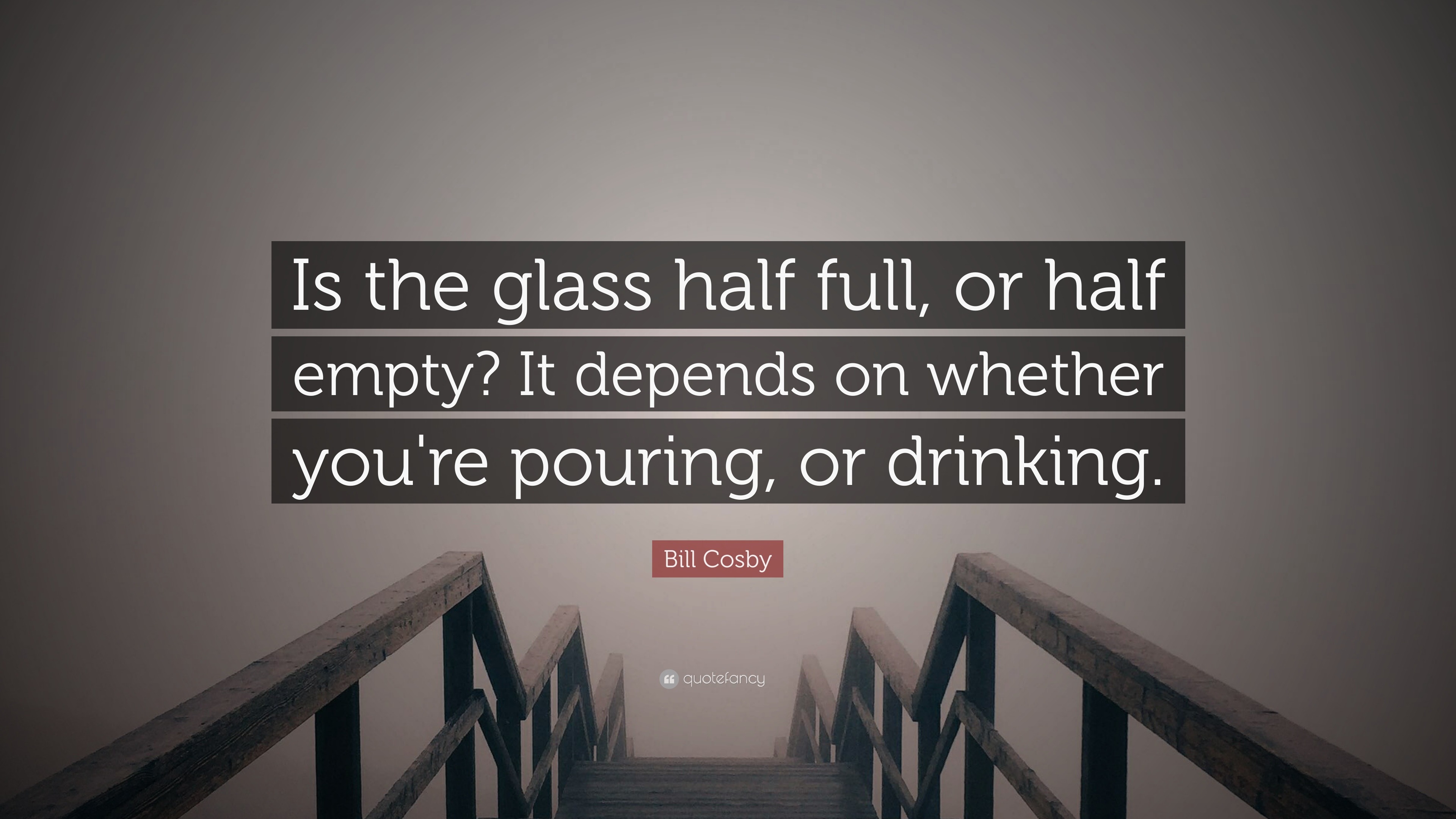 Bill Cosby Quote: “Is the glass half full, or half empty? It depends on ...