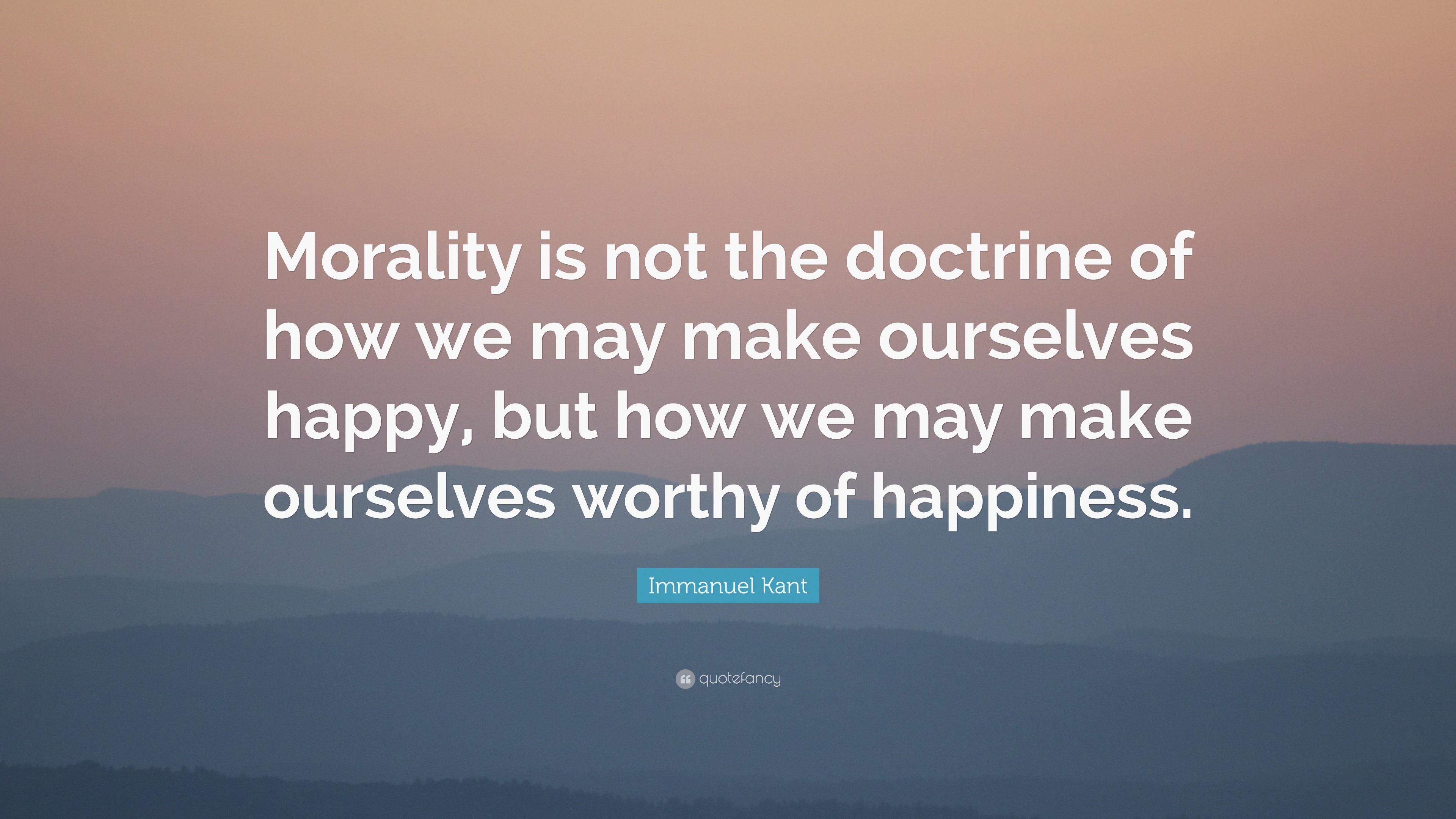 Immanuel Kant Quote: “Morality is not the doctrine of how we may make ...