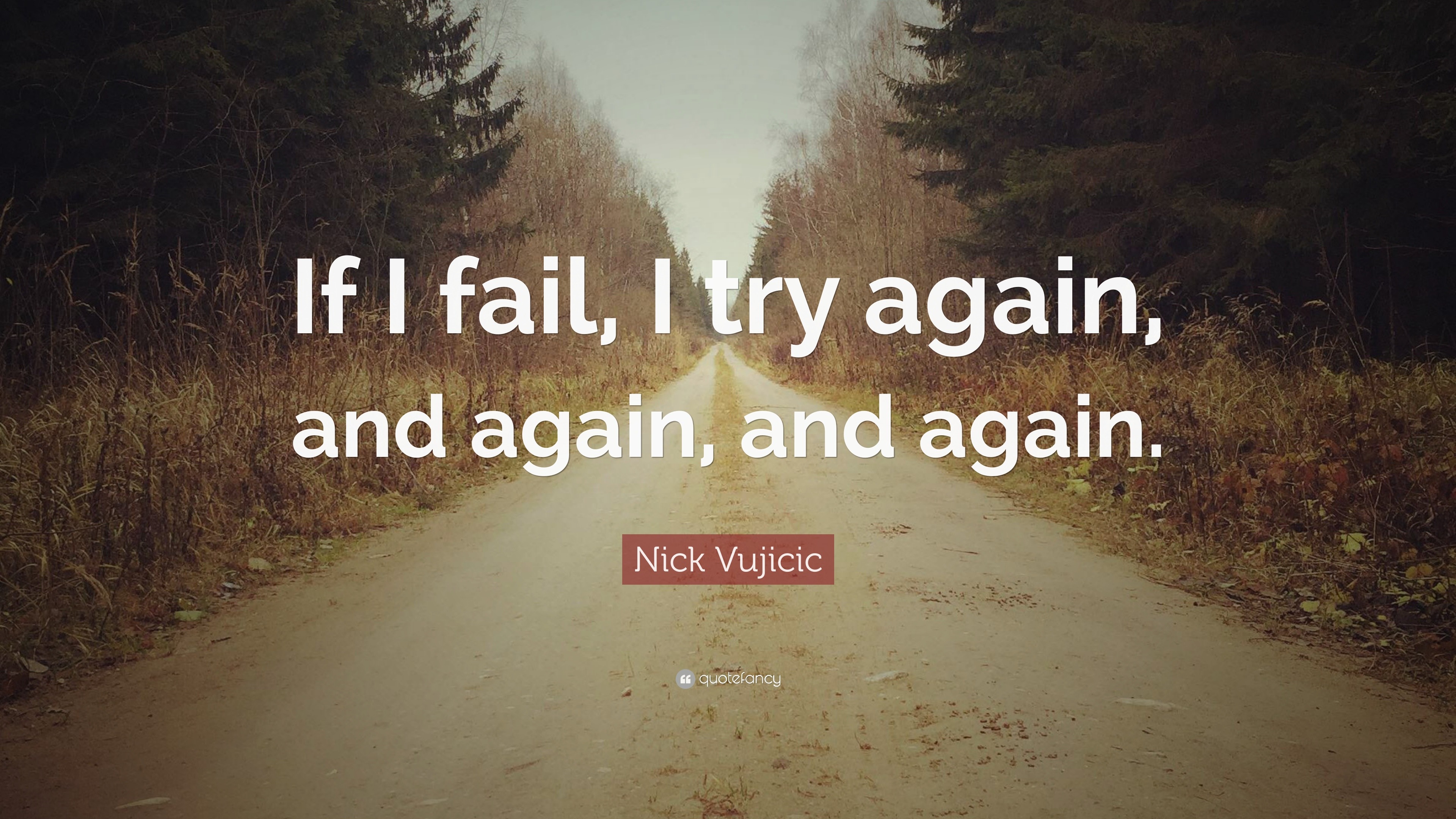 1714804-Nick-Vujicic-Quote-If-I-fail-I-try-again-and-again-and-again.jpg