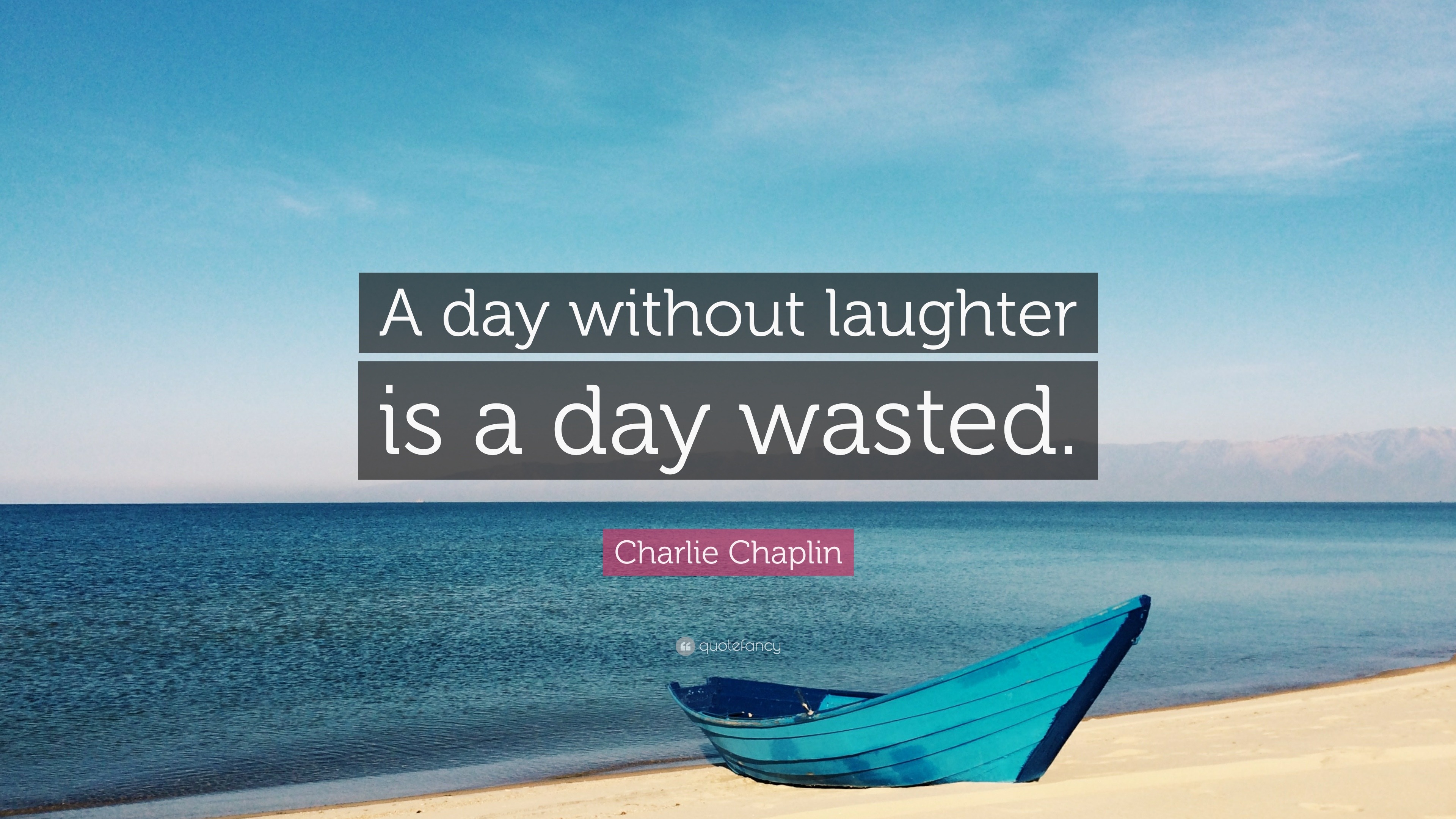 Charlie Chaplin Quote: “A day without laughter is a day wasted.” (12