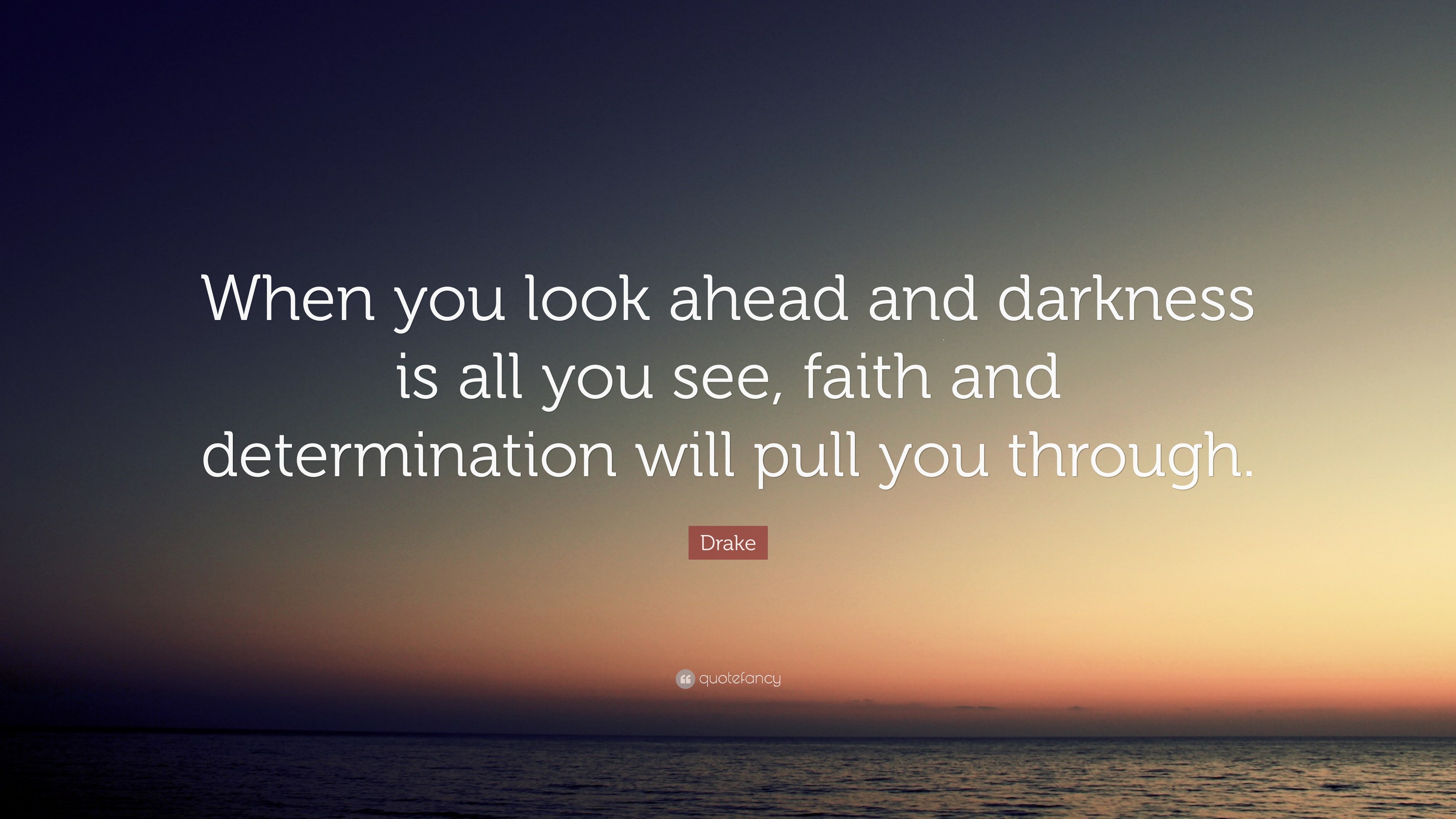 Drake Quote: "When you look ahead and darkness is all you ...