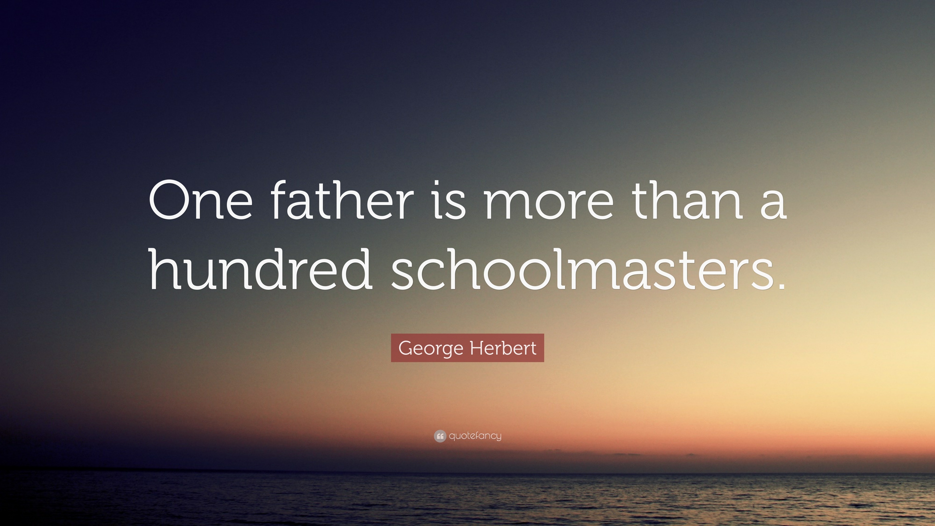 George Herbert Quote: “One father is more than a hundred schoolmasters.”