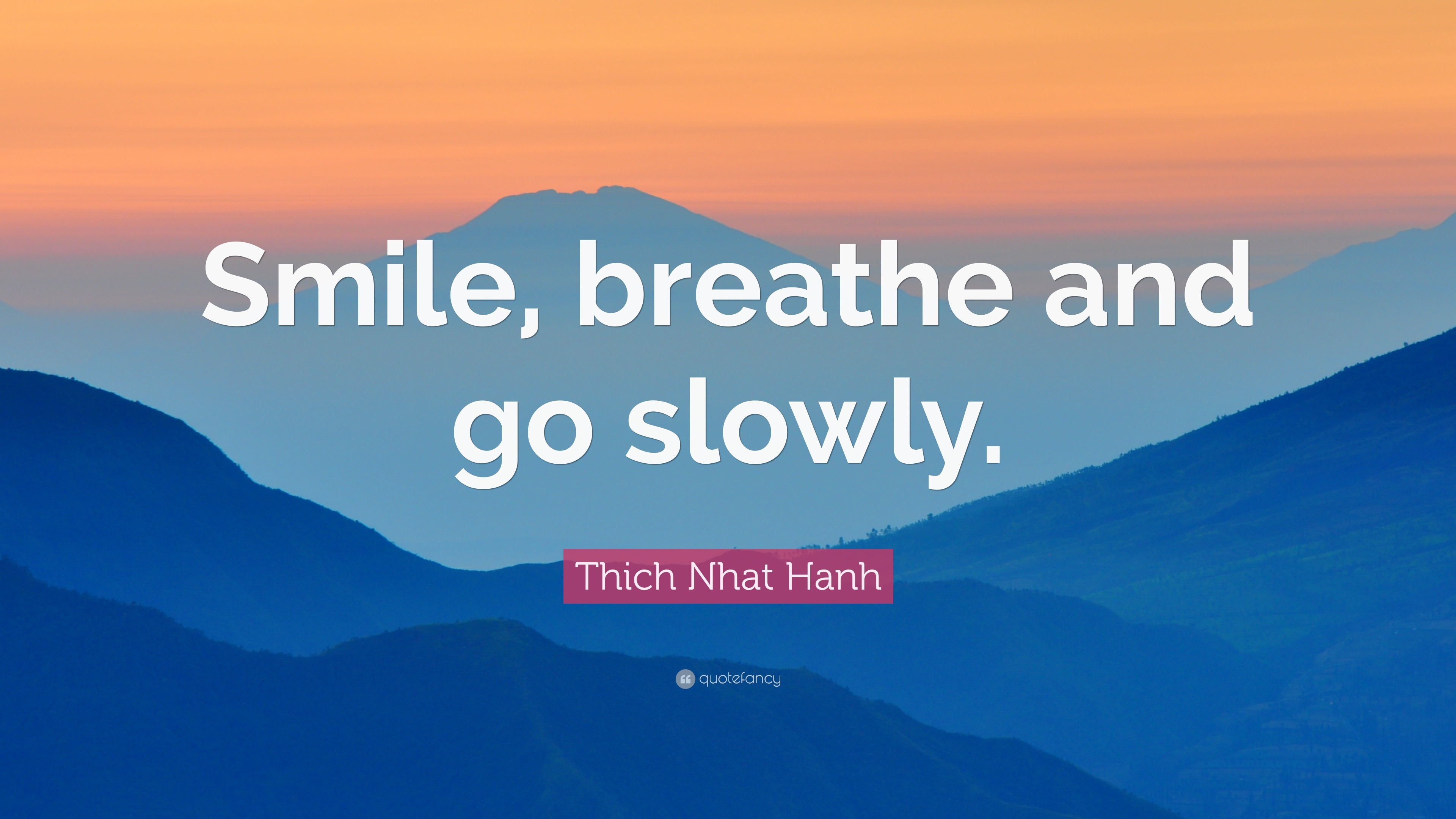 Thich Nhat Hanh Quote: “Smile, breathe and go slowly.”