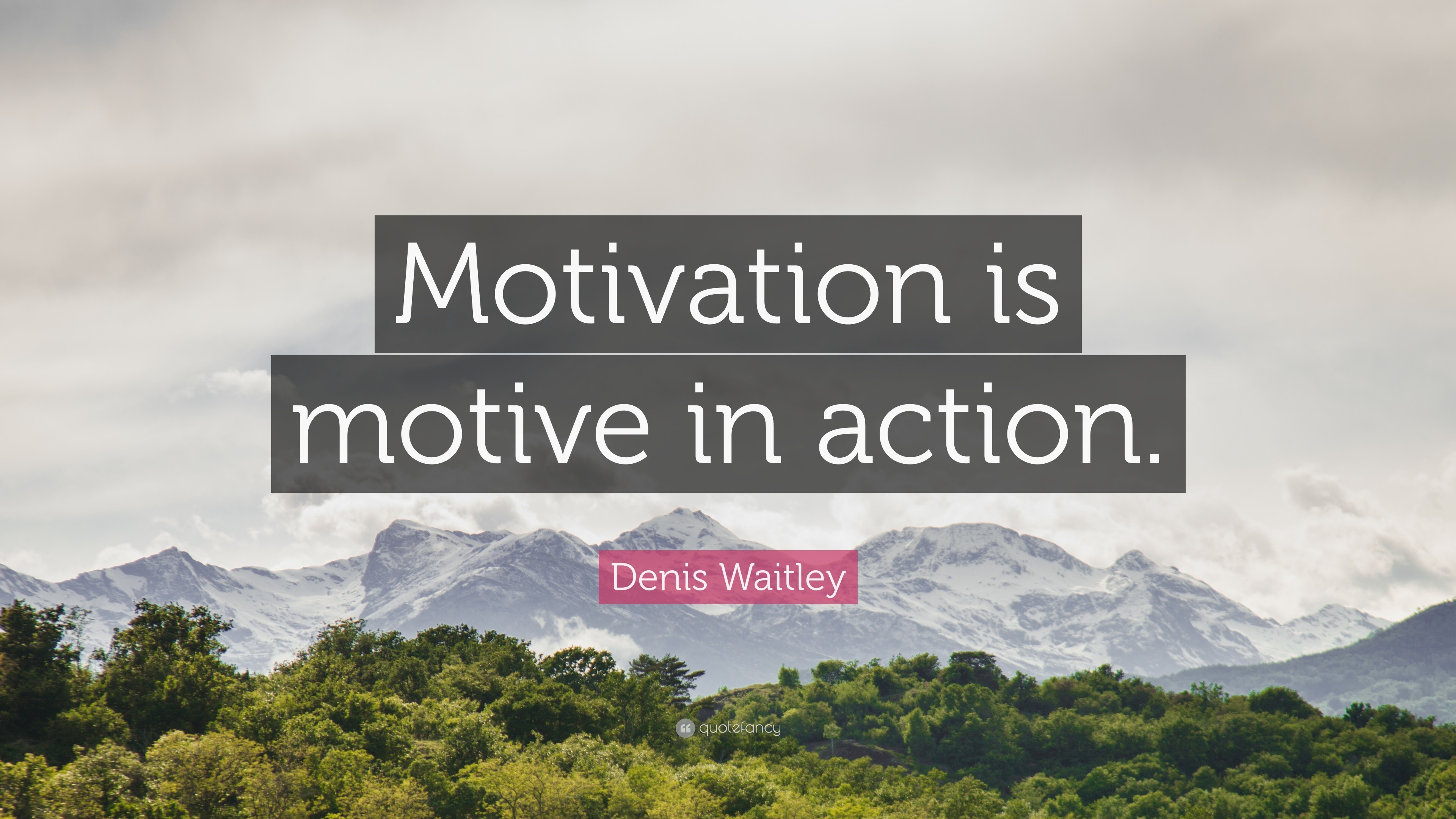 Denis Waitley Quote: “Motivation is motive in action.”