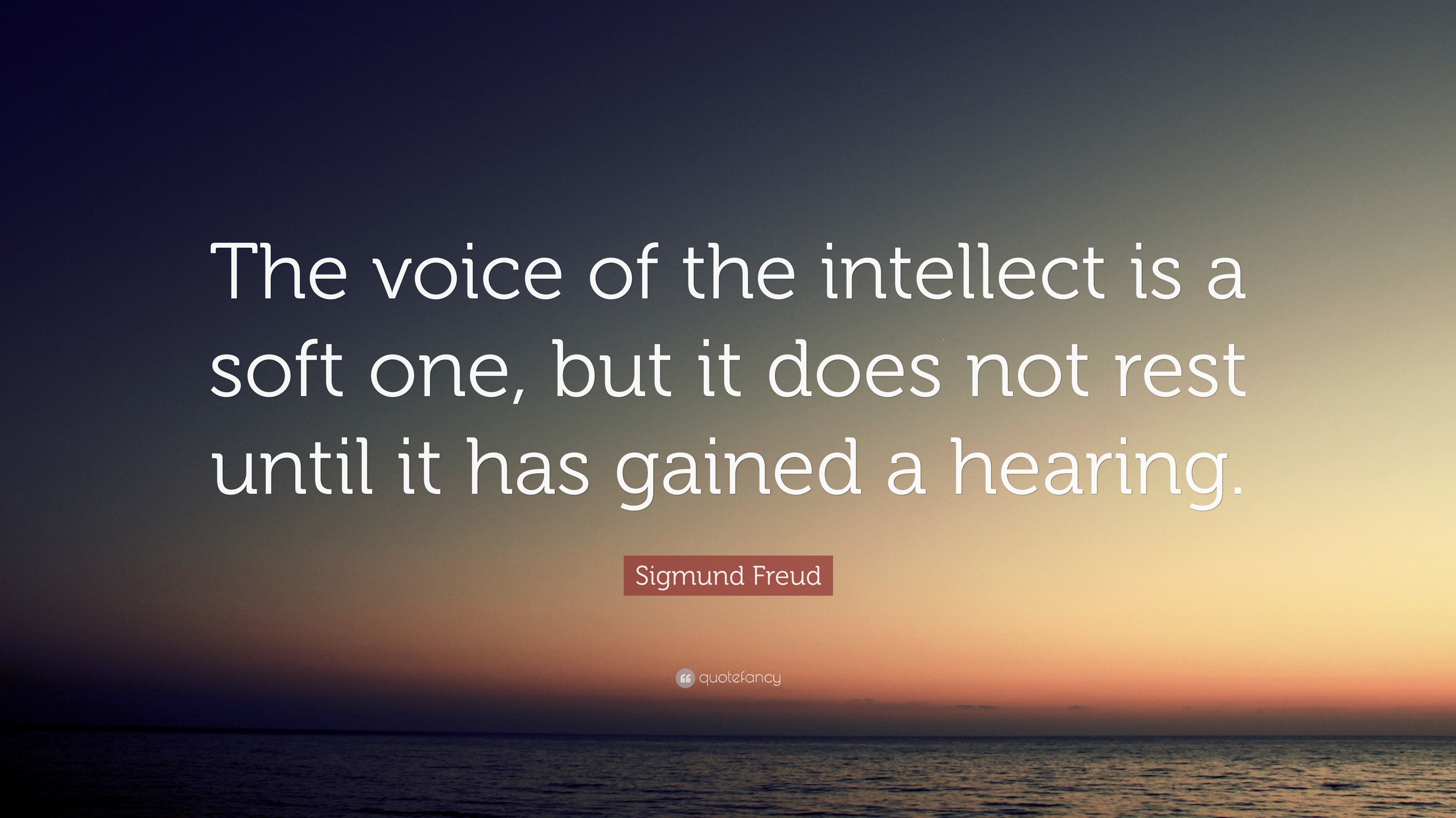 Sigmund Freud Quote: “The voice of the intellect is a soft one, but it ...