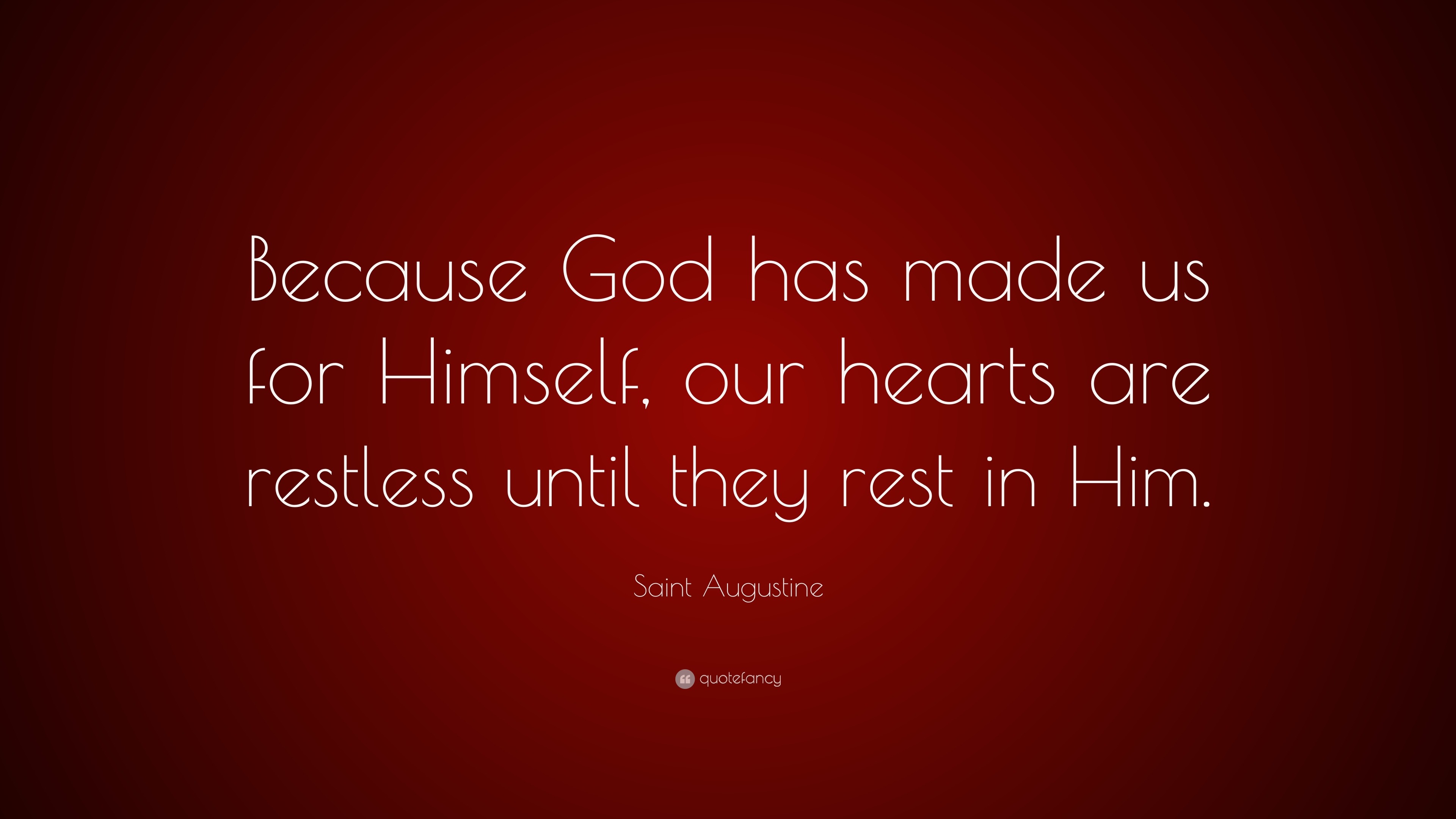 Saint Augustine Quote “Because God has made us for Himself, our hearts