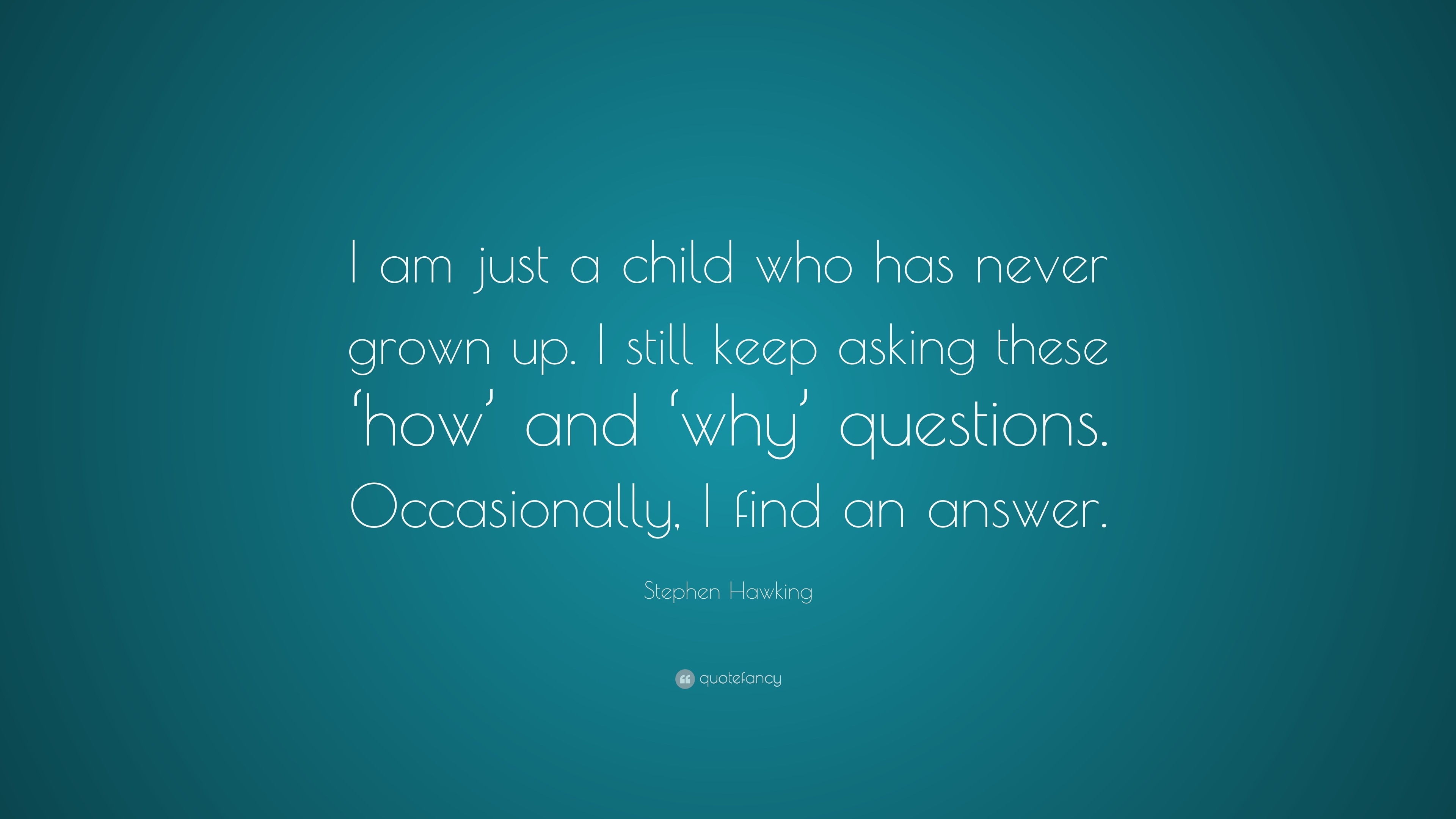 Stephen Hawking Quote: “I am just a child who has never grown up. I ...