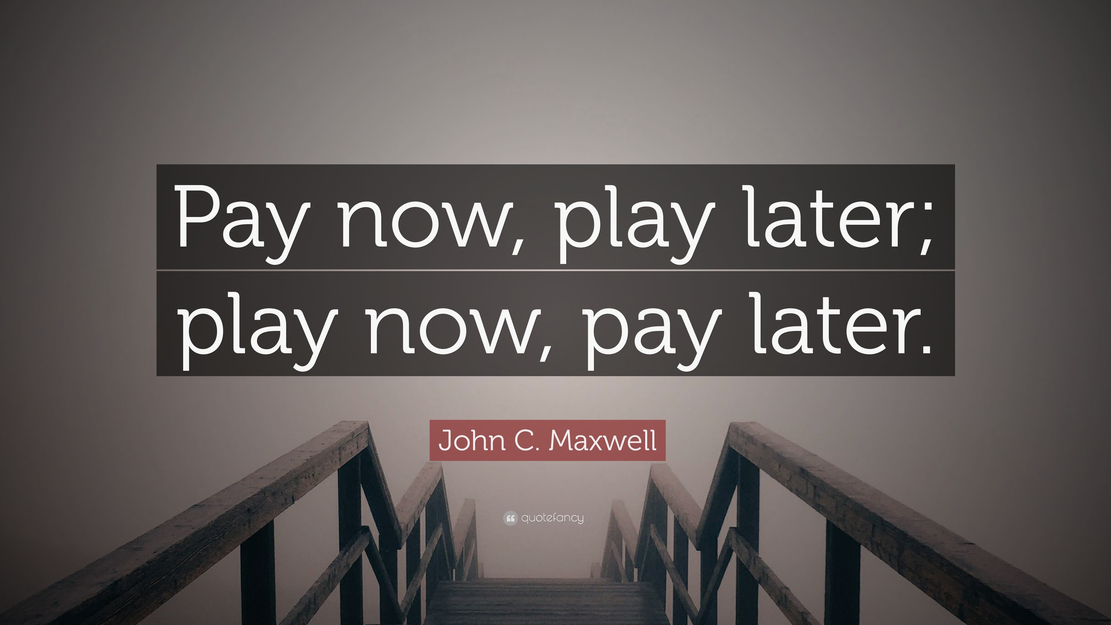 john-c-maxwell-quote-pay-now-play-later-play-now-pay-later