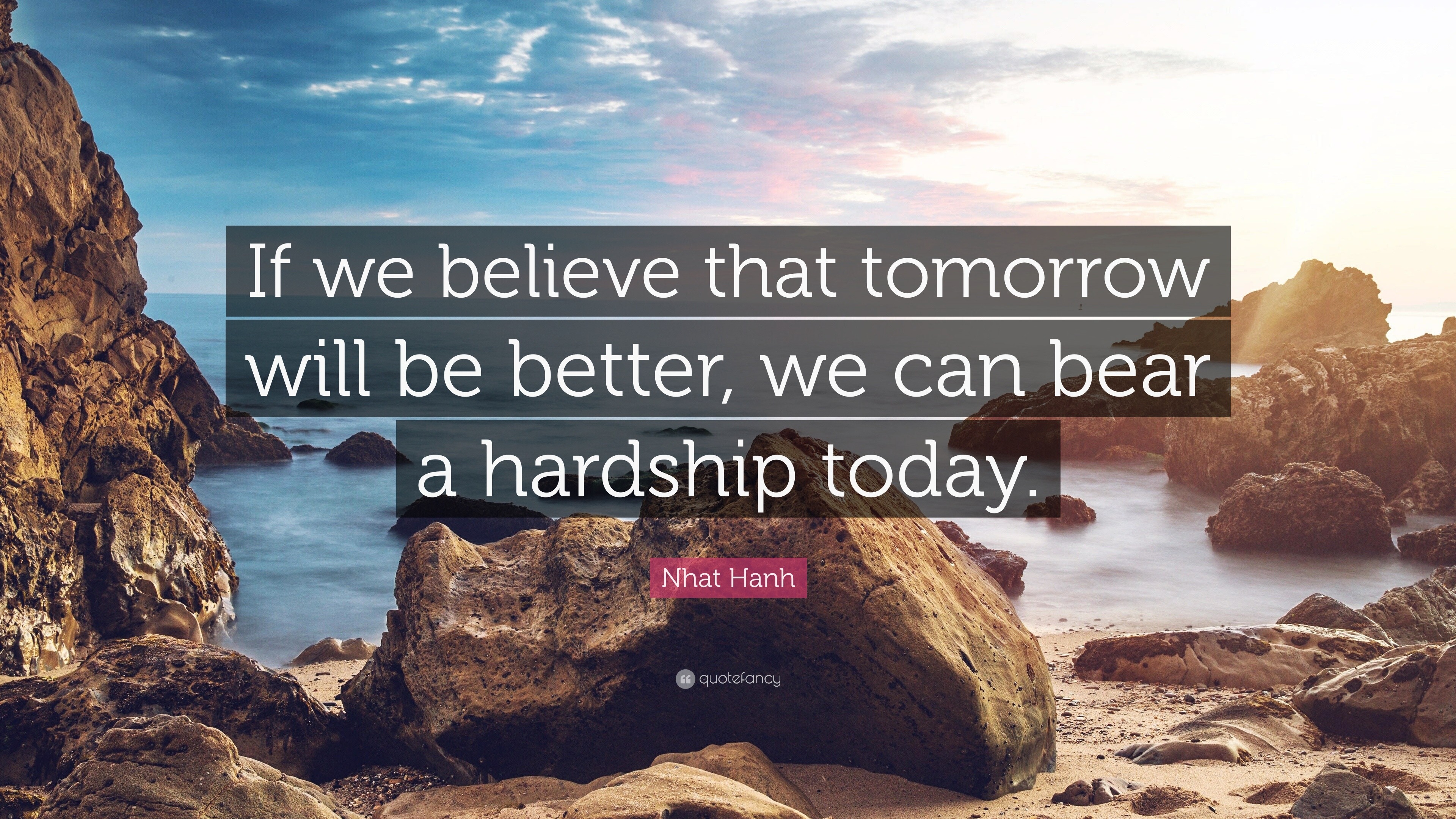 Nhat Hanh Quote: “If we believe that tomorrow will be better, we can ...