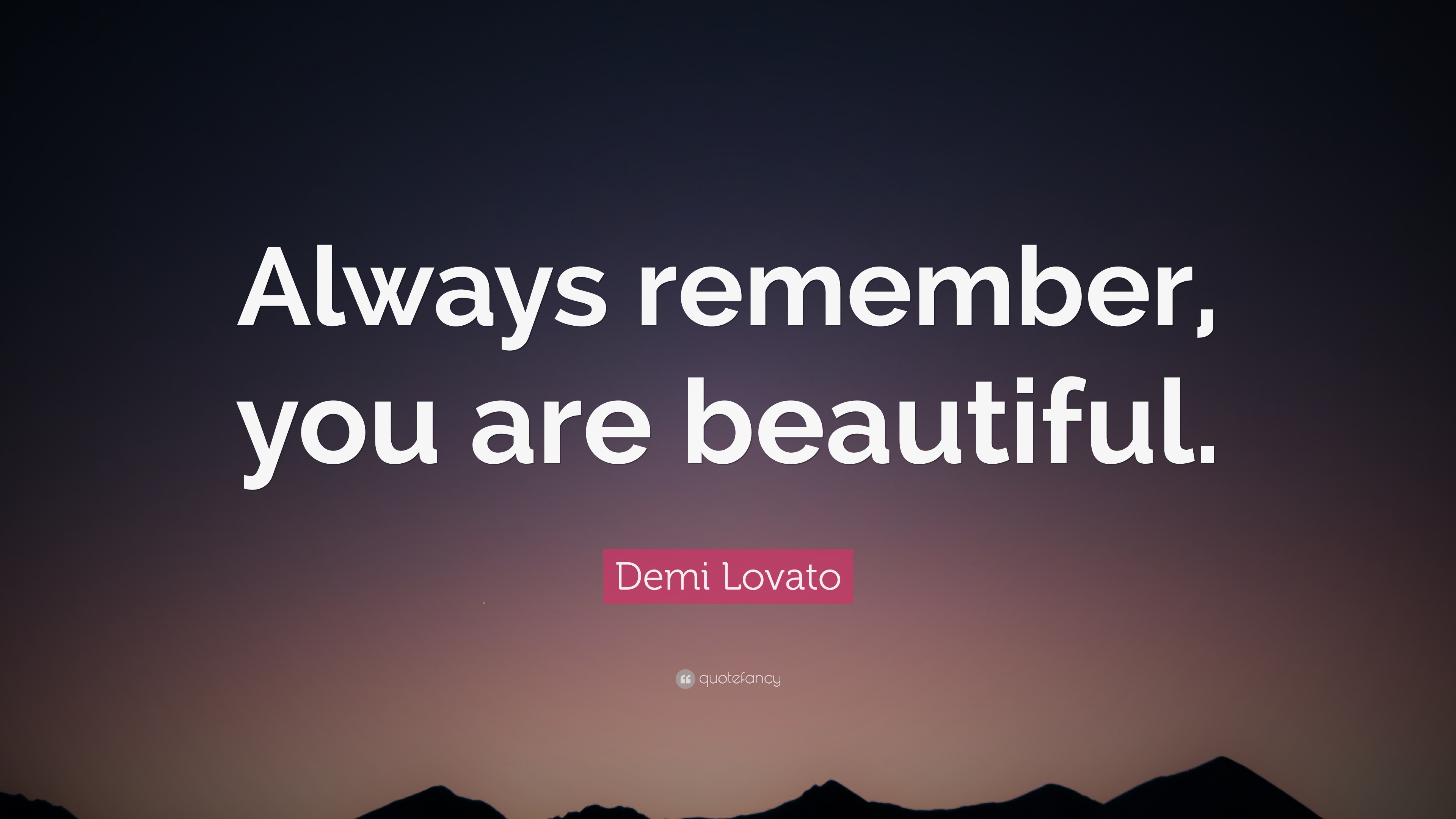 Demi Lovato Quote: “Always remember, you are beautiful.”