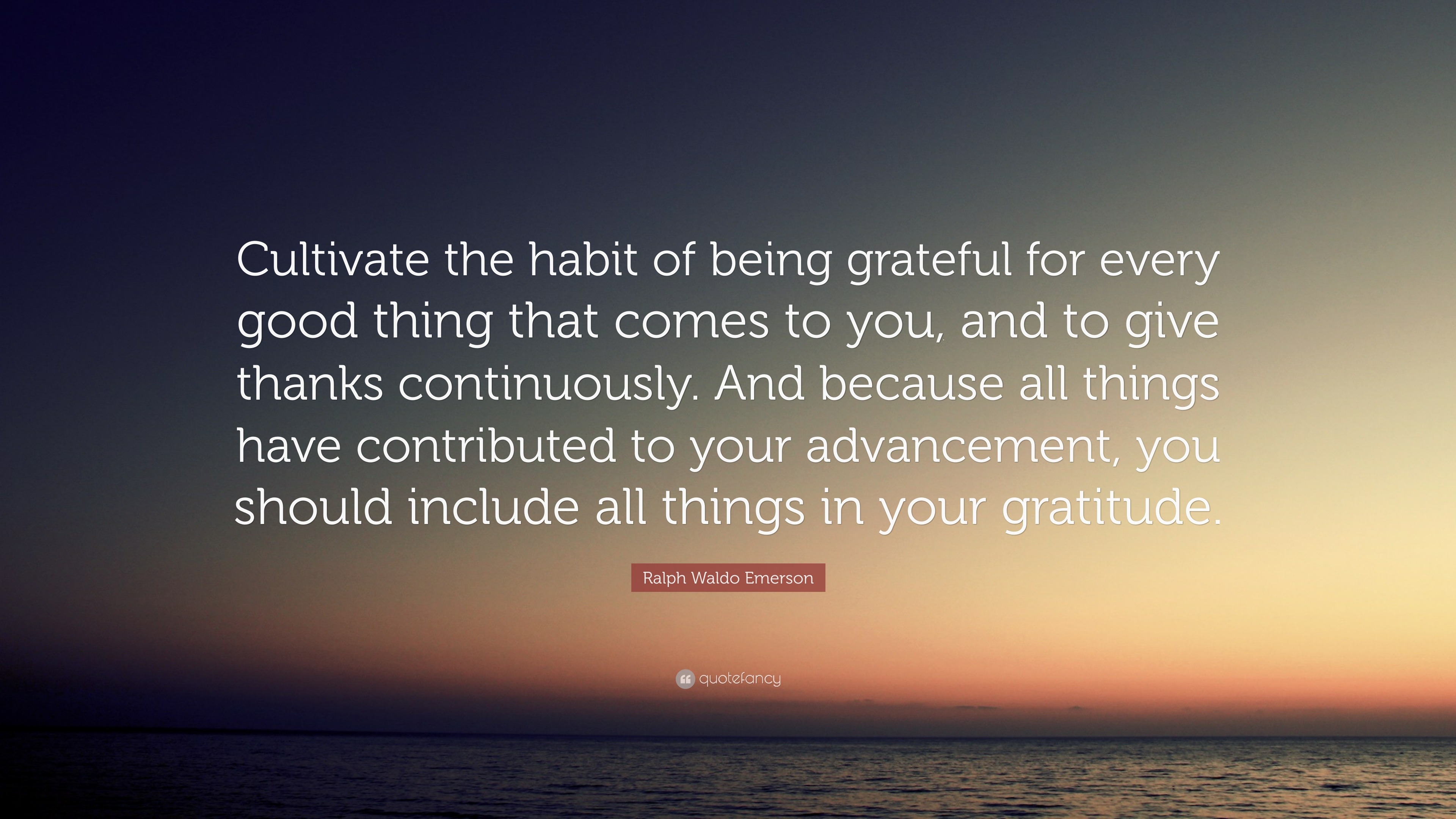 Ralph Waldo Emerson Quote: “Cultivate the habit of being grateful for ...