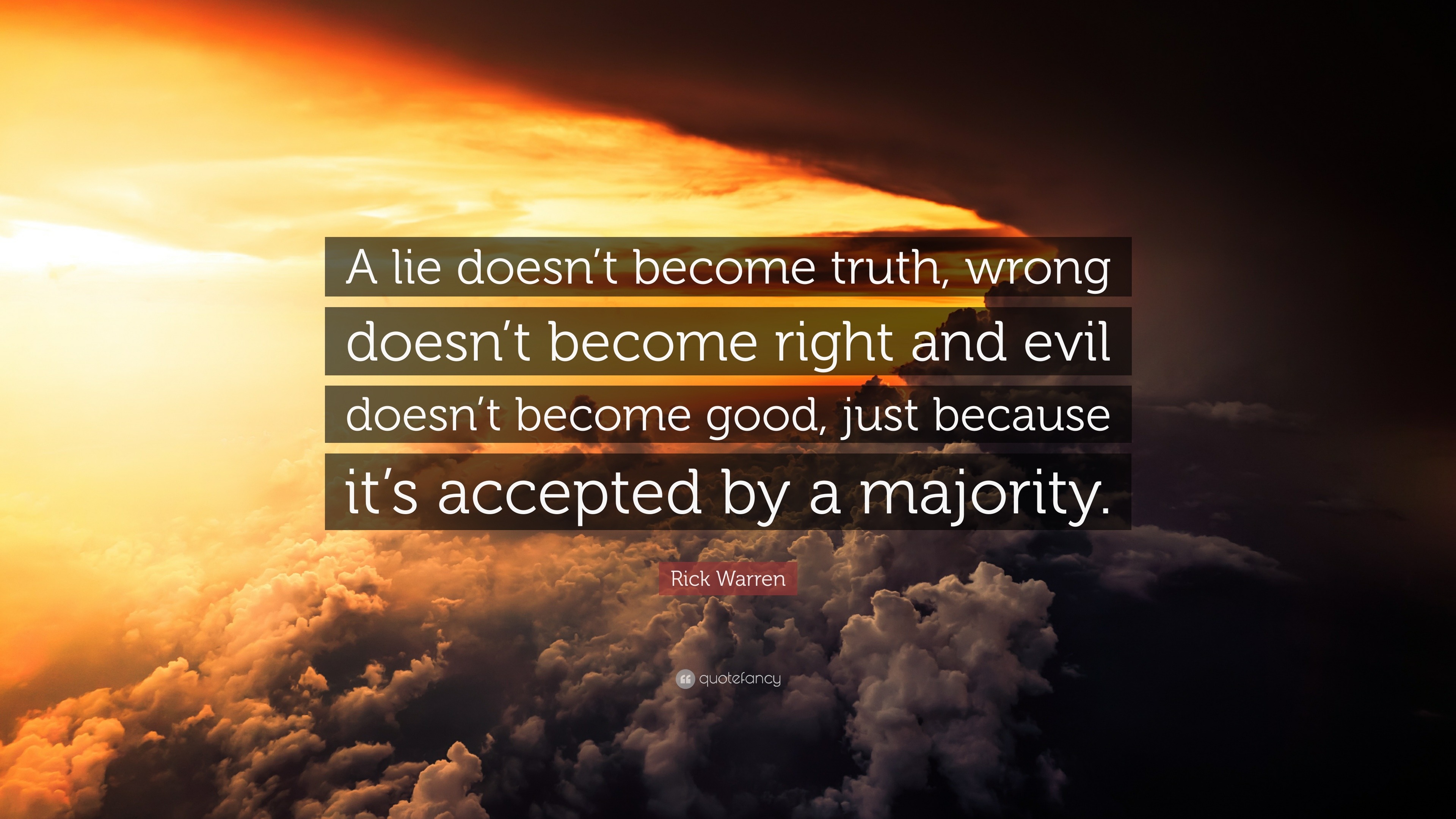 Rick Warren Quote A Lie Doesn T Become Truth Wrong Doesn T Become Right And Evil Doesn T Become Good Just Because It S Accepted By A Maj