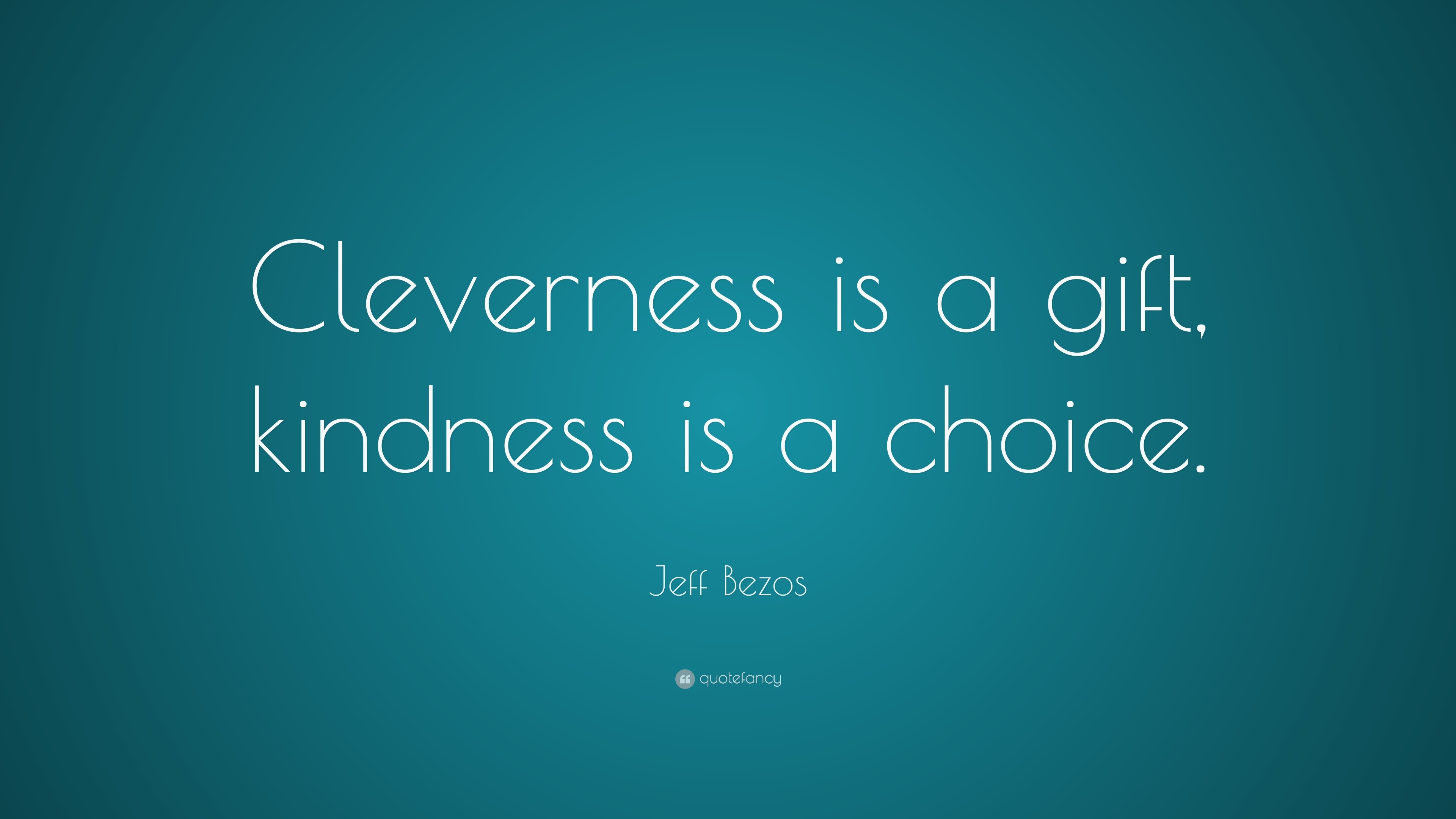 Jeff Bezos Quote: “Cleverness is a gift, kindness is a choice.”