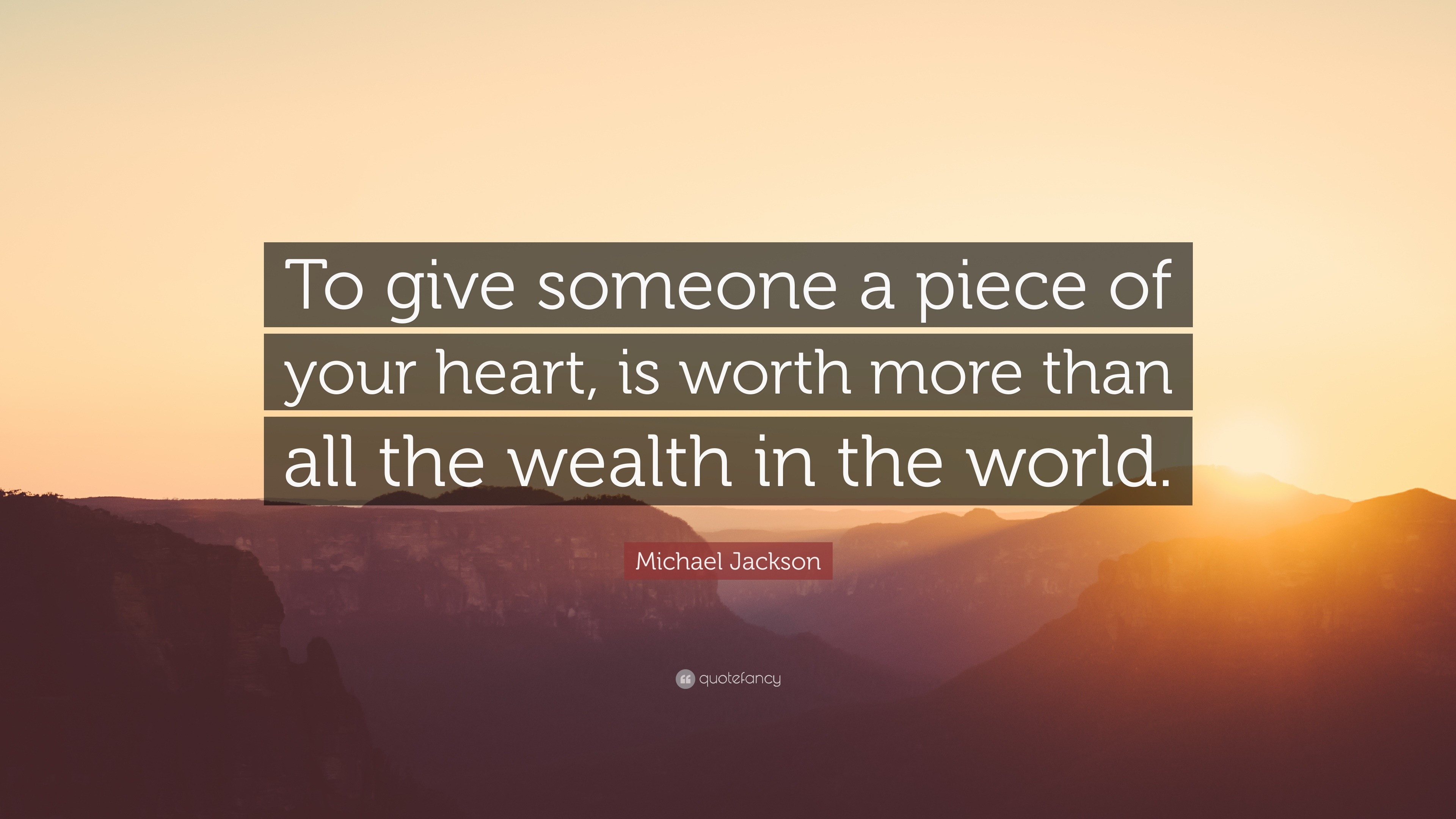 Michael Jackson Quote: “To give someone a piece of your heart, is worth ...