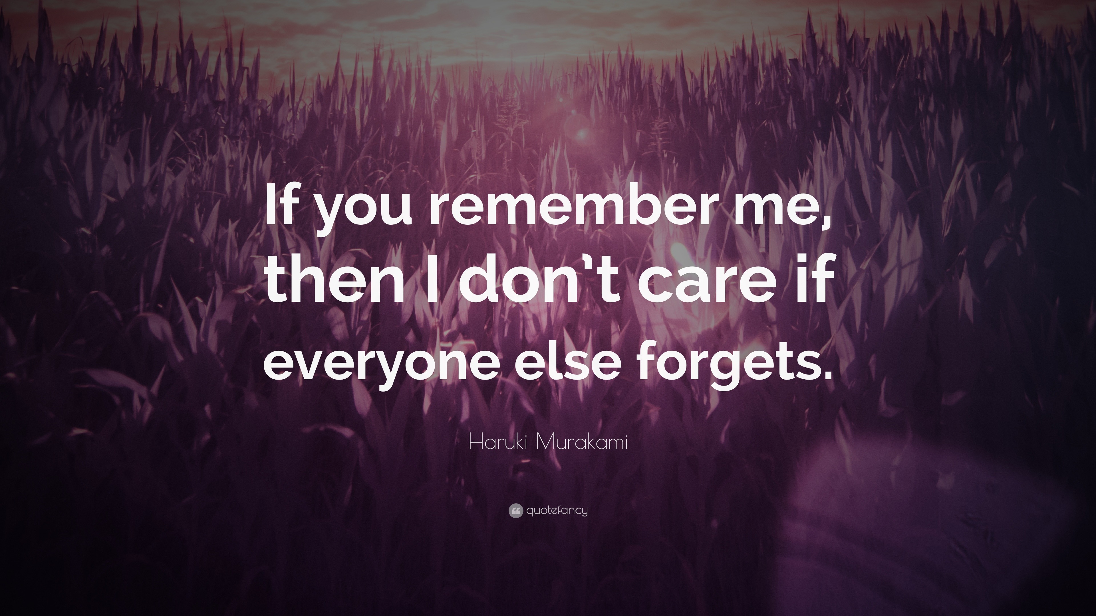 Haruki Murakami Quote “if You Remember Me Then I Dont Care If Everyone Else Forgets”