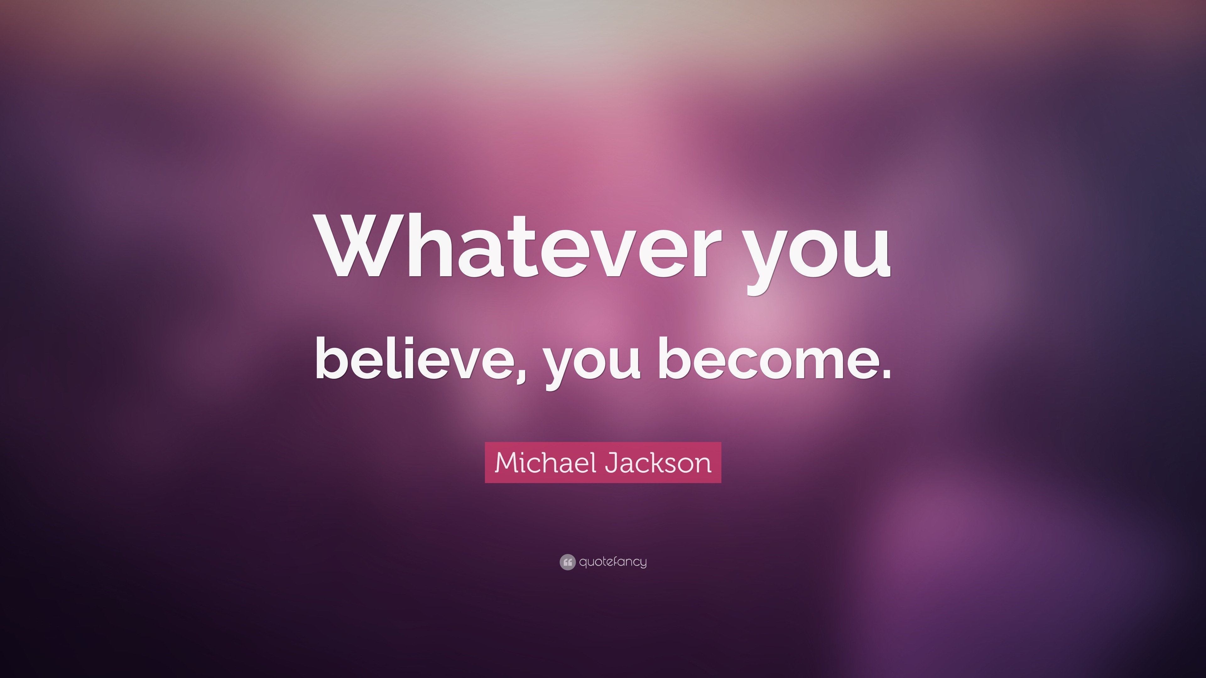 Michael Jackson Quote: “Whatever you believe, you become.”